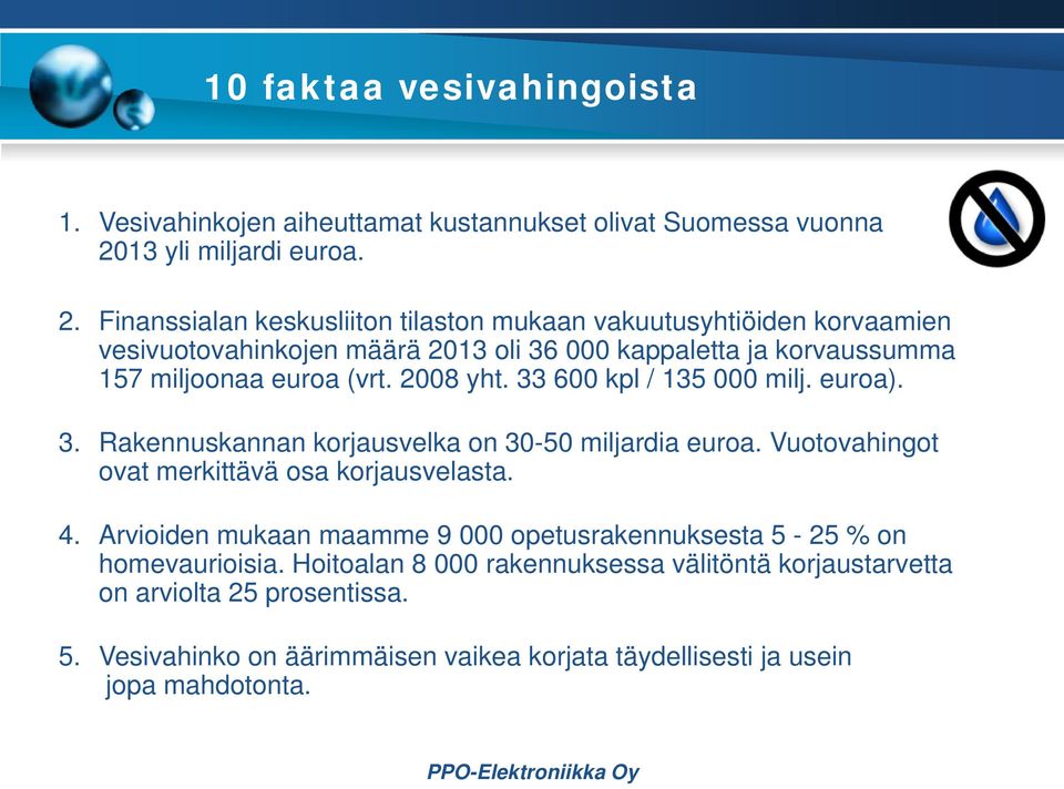Finanssialan keskusliiton tilaston mukaan vakuutusyhtiöiden korvaamien vesivuotovahinkojen määrä 2013 oli 36 000 kappaletta ja korvaussumma 157 miljoonaa euroa (vrt.