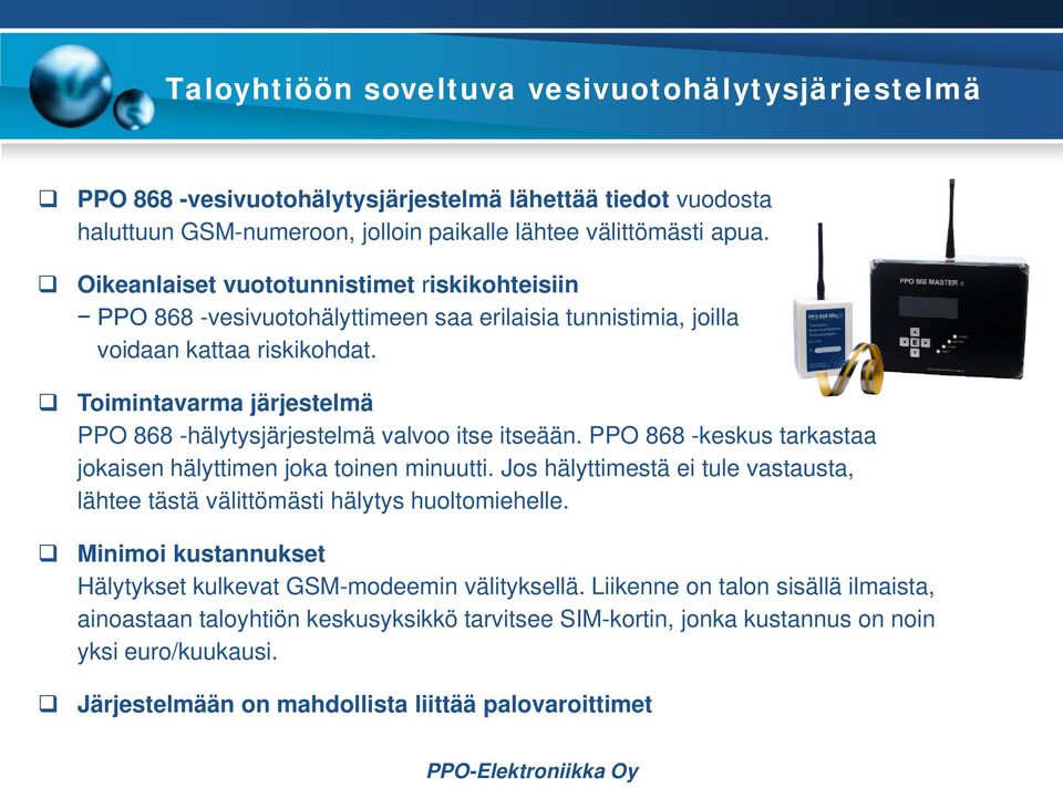 Toimintavarma järjestelmä PPO 868 -hälytysjärjestelmä valvoo itse itseään. PPO 868 -keskus tarkastaa jokaisen hälyttimen joka toinen minuutti.