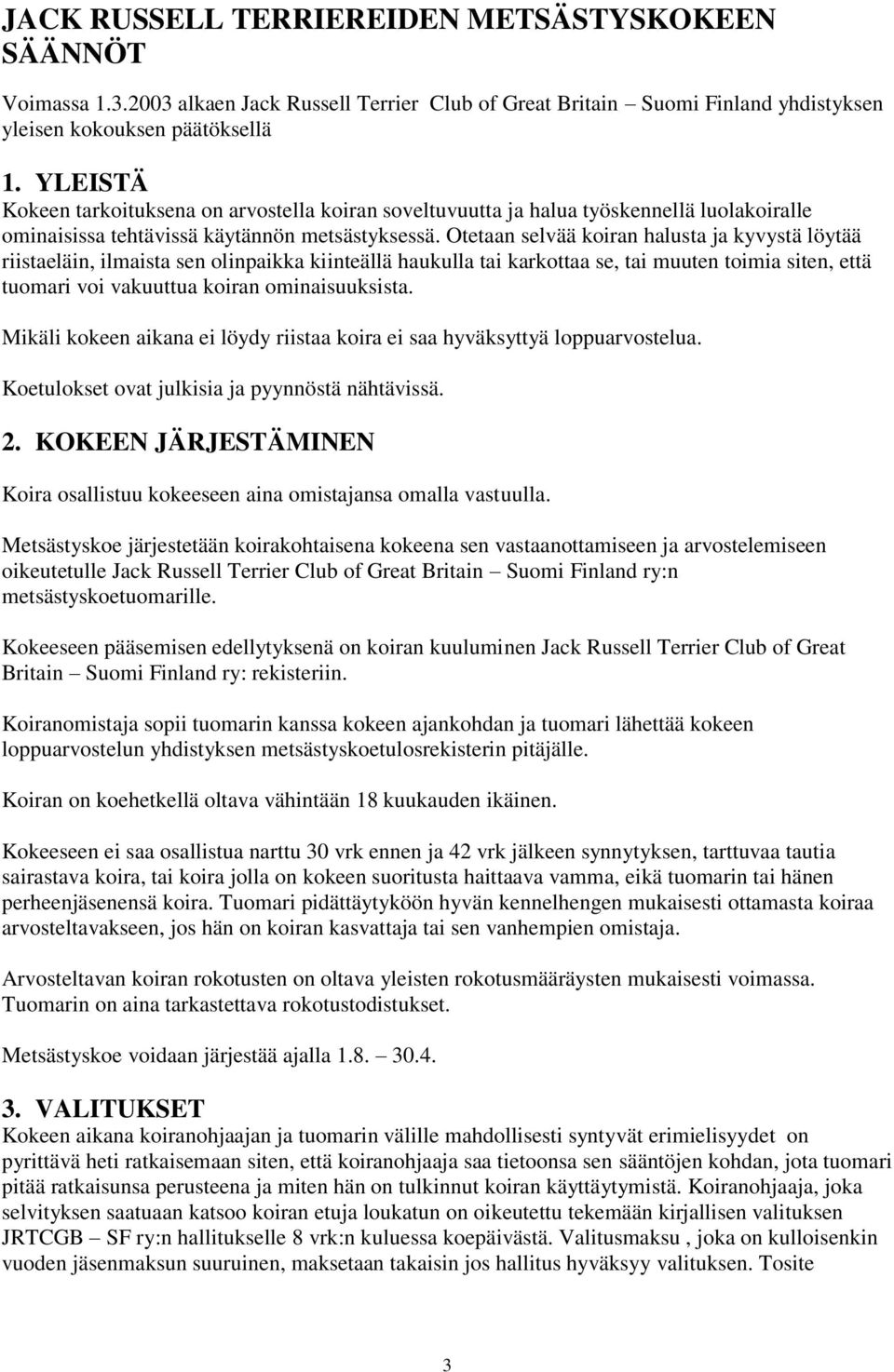 Otetaan selvää koiran halusta ja kyvystä löytää riistaeläin, ilmaista sen olinpaikka kiinteällä haukulla tai karkottaa se, tai muuten toimia siten, että tuomari voi vakuuttua koiran ominaisuuksista.