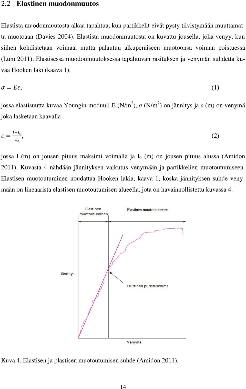 Elastisessa muodonmuutoksessa tapahtuvan rasituksen ja venymän suhdetta kuvaa Hooken laki (kaava 1).