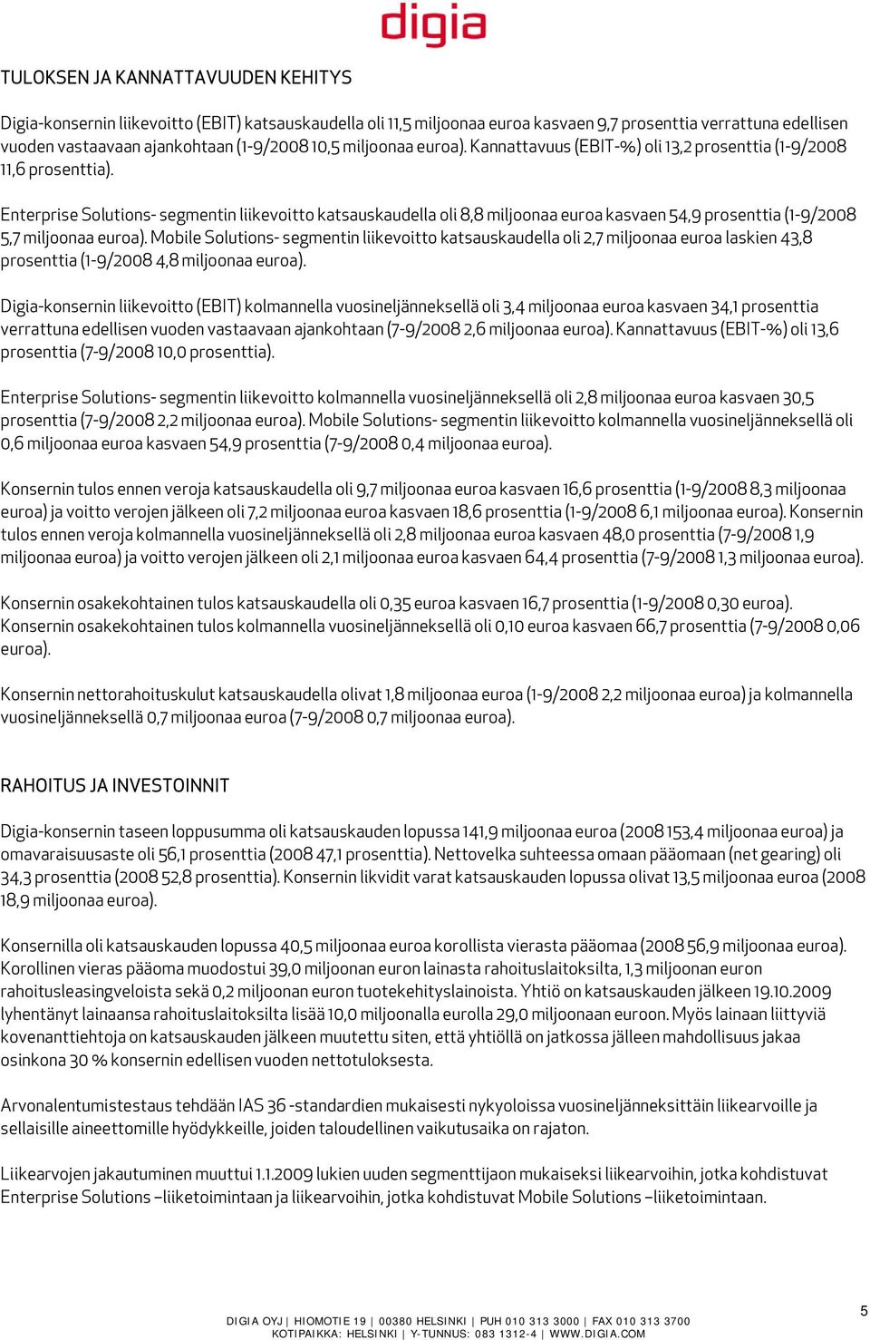 Enterprise Solutions- segmentin liikevoitto katsauskaudella oli 8,8 miljoonaa euroa kasvaen 54,9 prosenttia (1-9/2008 5,7 miljoonaa euroa).