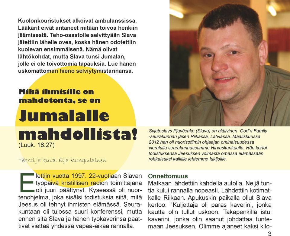 Lue hänen uskomattoman hieno selviytymistarinansa. Mikä ihmisille on mahdotonta, se on Jumalalle mahdollista! (Luuk. 18:27) Teksti ja kuva: Eija Kumpulainen Elettiin vuotta 1997.