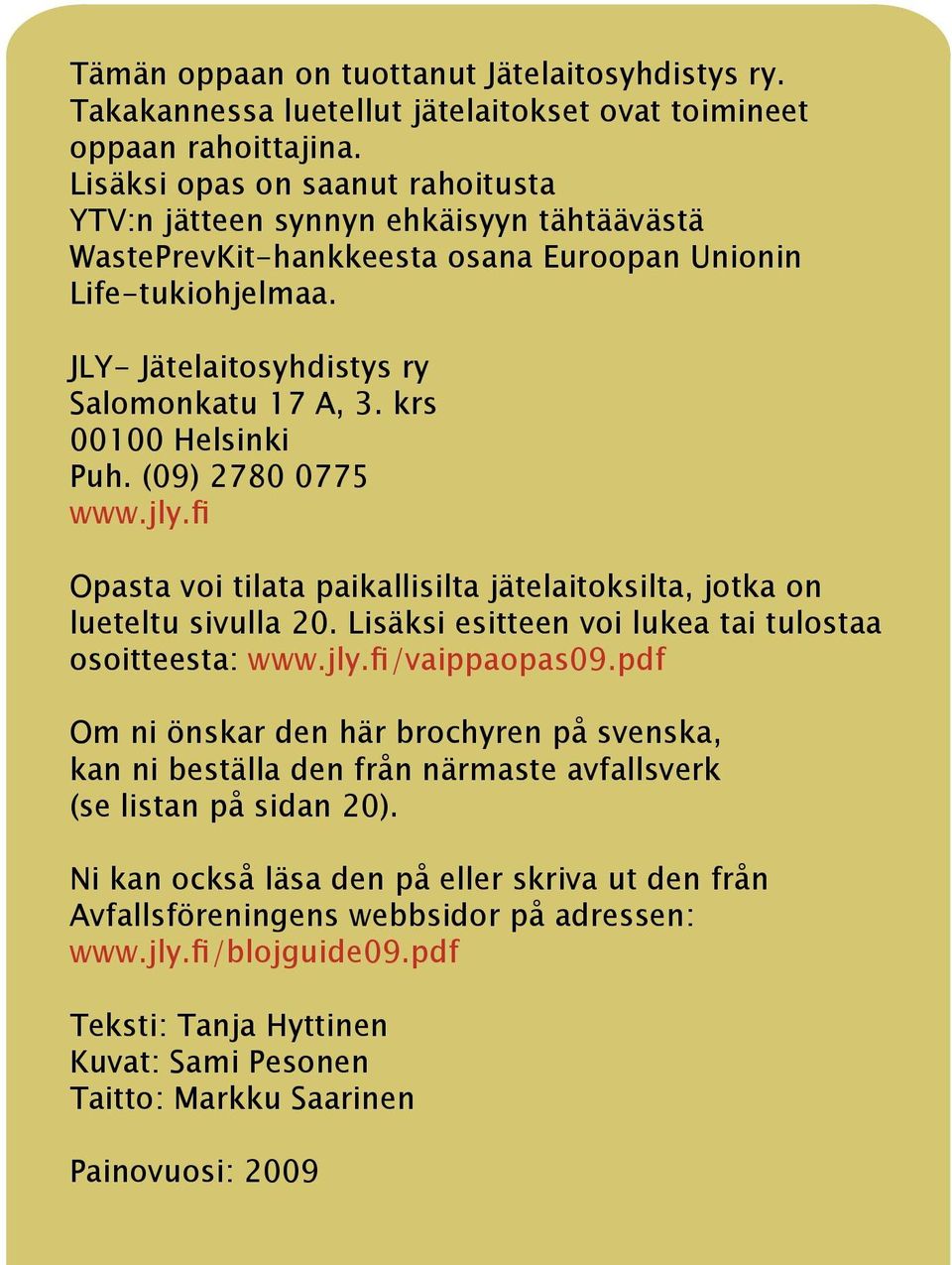 krs 00100 Helsinki Puh. (09) 2780 0775 www.jly.fi Opasta voi tilata paikallisilta jätelaitoksilta, jotka on lueteltu sivulla 20. Lisäksi esitteen voi lukea tai tulostaa osoitteesta: www.jly.fi/vaippaopas09.