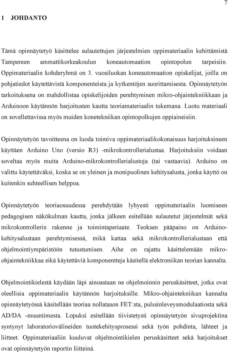 Opinnäytetyön tarkoituksena on mahdollistaa opiskelijoiden perehtyminen mikro-ohjaintekniikkaan ja Arduinoon käytännön harjoitusten kautta teoriamateriaalin tukemana.