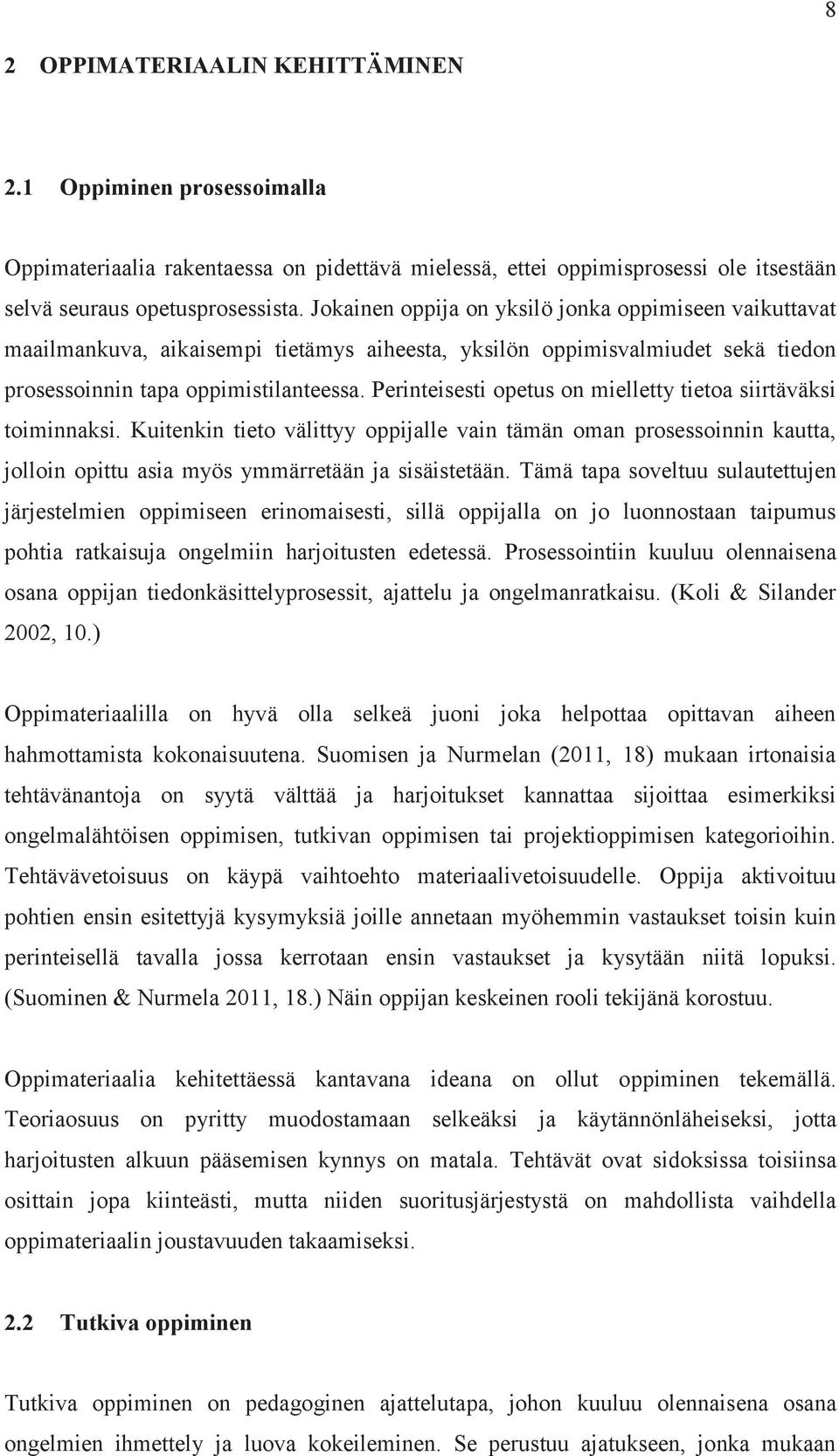 Perinteisesti opetus on mielletty tietoa siirtäväksi toiminnaksi. Kuitenkin tieto välittyy oppijalle vain tämän oman prosessoinnin kautta, jolloin opittu asia myös ymmärretään ja sisäistetään.