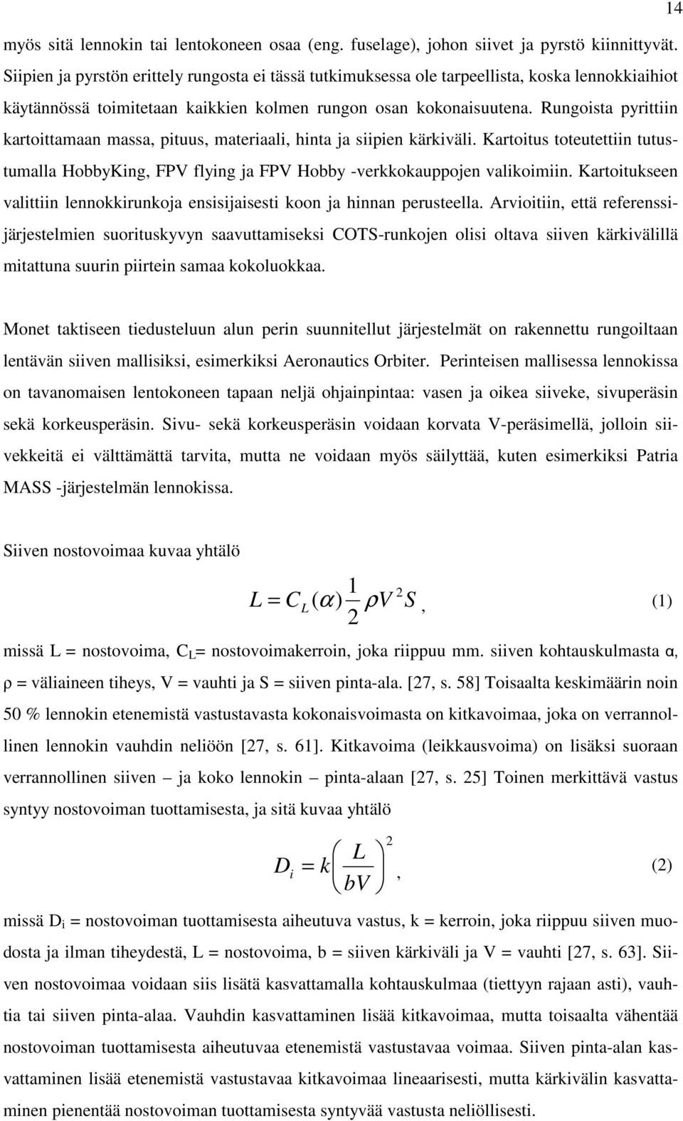 Rungoista pyrittiin kartoittamaan massa, pituus, materiaali, hinta ja siipien kärkiväli. Kartoitus toteutettiin tutustumalla HobbyKing, FPV flying ja FPV Hobby -verkkokauppojen valikoimiin.