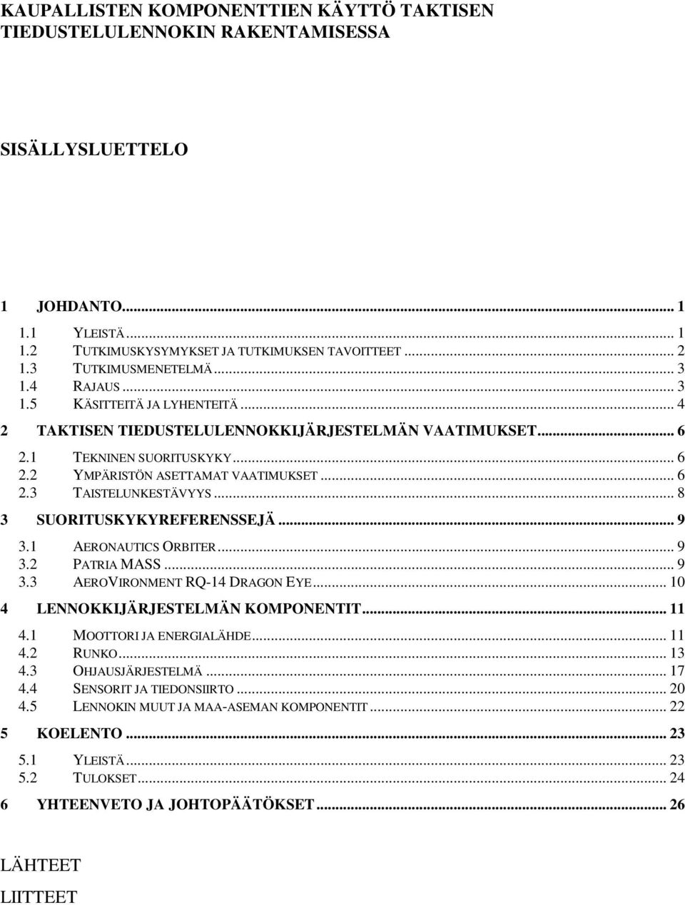 .. 6 2.3 TAISTELUNKESTÄVYYS... 8 3 SUORITUSKYKYREFERENSSEJÄ... 9 3.1 AERONAUTICS ORBITER... 9 3.2 PATRIA MASS... 9 3.3 AEROVIRONMENT RQ-14 DRAGON EYE... 10 4 LENNOKKIJÄRJESTELMÄN KOMPONENTIT... 11 4.