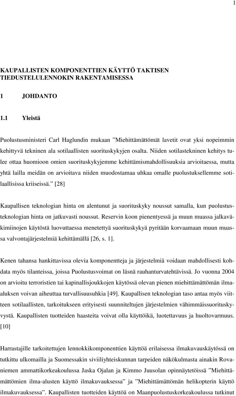 Niiden sotilastekninen kehitys tulee ottaa huomioon omien suorituskykyjemme kehittämismahdollisuuksia arvioitaessa, mutta yhtä lailla meidän on arvioitava niiden muodostamaa uhkaa omalle