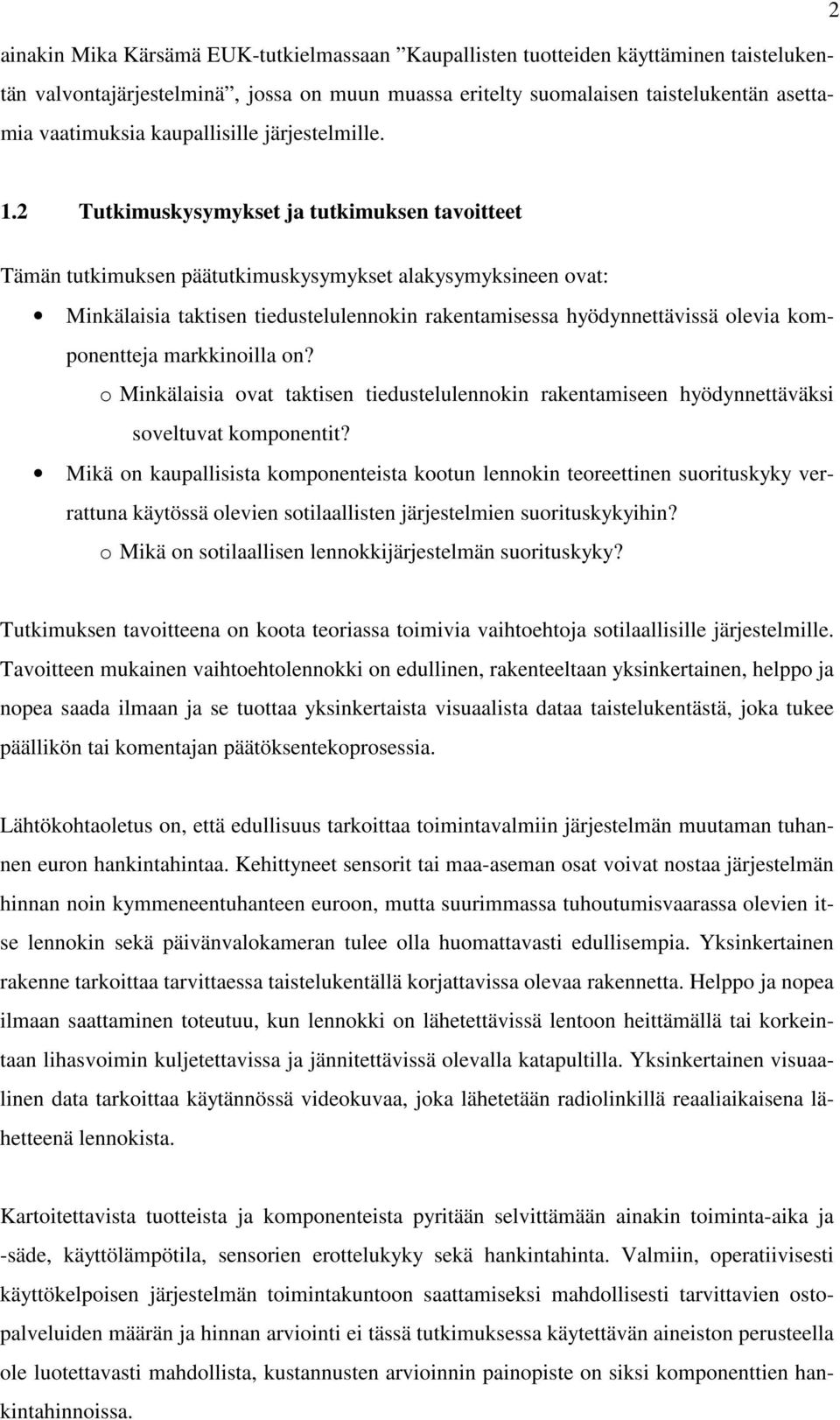 2 Tutkimuskysymykset ja tutkimuksen tavoitteet Tämän tutkimuksen päätutkimuskysymykset alakysymyksineen ovat: Minkälaisia taktisen tiedustelulennokin rakentamisessa hyödynnettävissä olevia