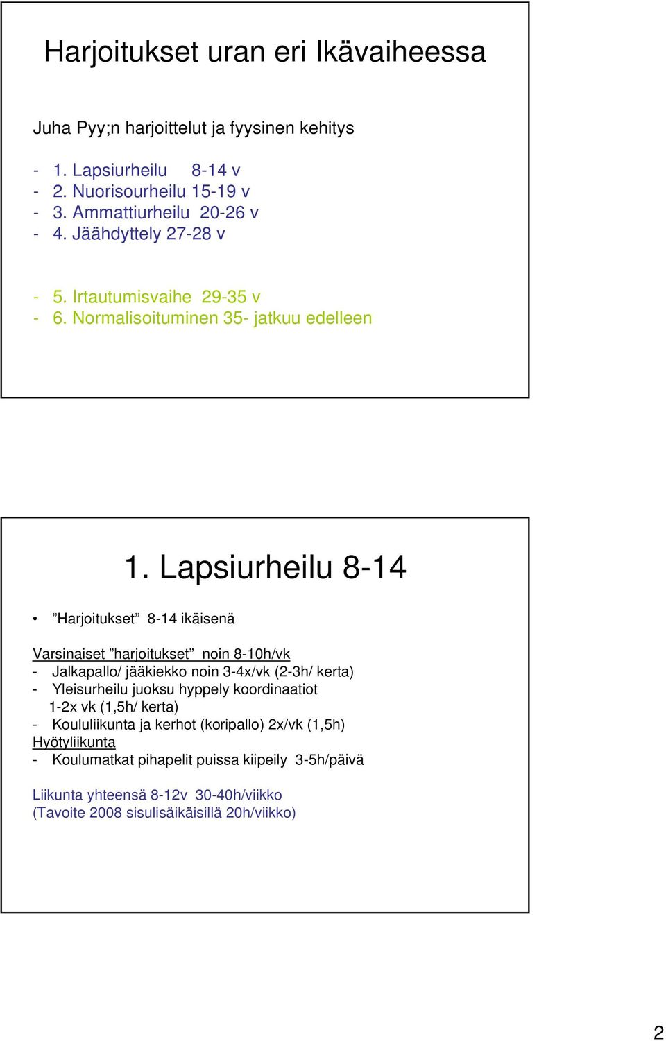 Lapsiurheilu 8-14 Harjoitukset 8-14 ikäisenä Varsinaiset harjoitukset noin 8-10h/vk - Jalkapallo/ jääkiekko noin 3-4x/vk (2-3h/ kerta) - Yleisurheilu juoksu hyppely