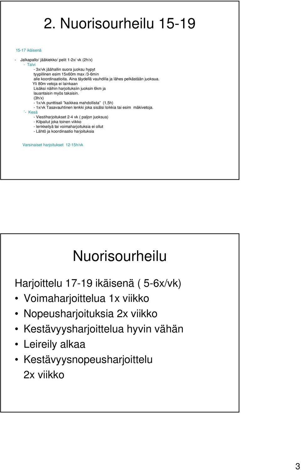 (3h/x) - 1x/vk punttisali kaikkea mahdollista (1,5h) - 1x/vk Tasavauhtinen lenkki joka sisälsi loikkia tai esim mäkivetoja.