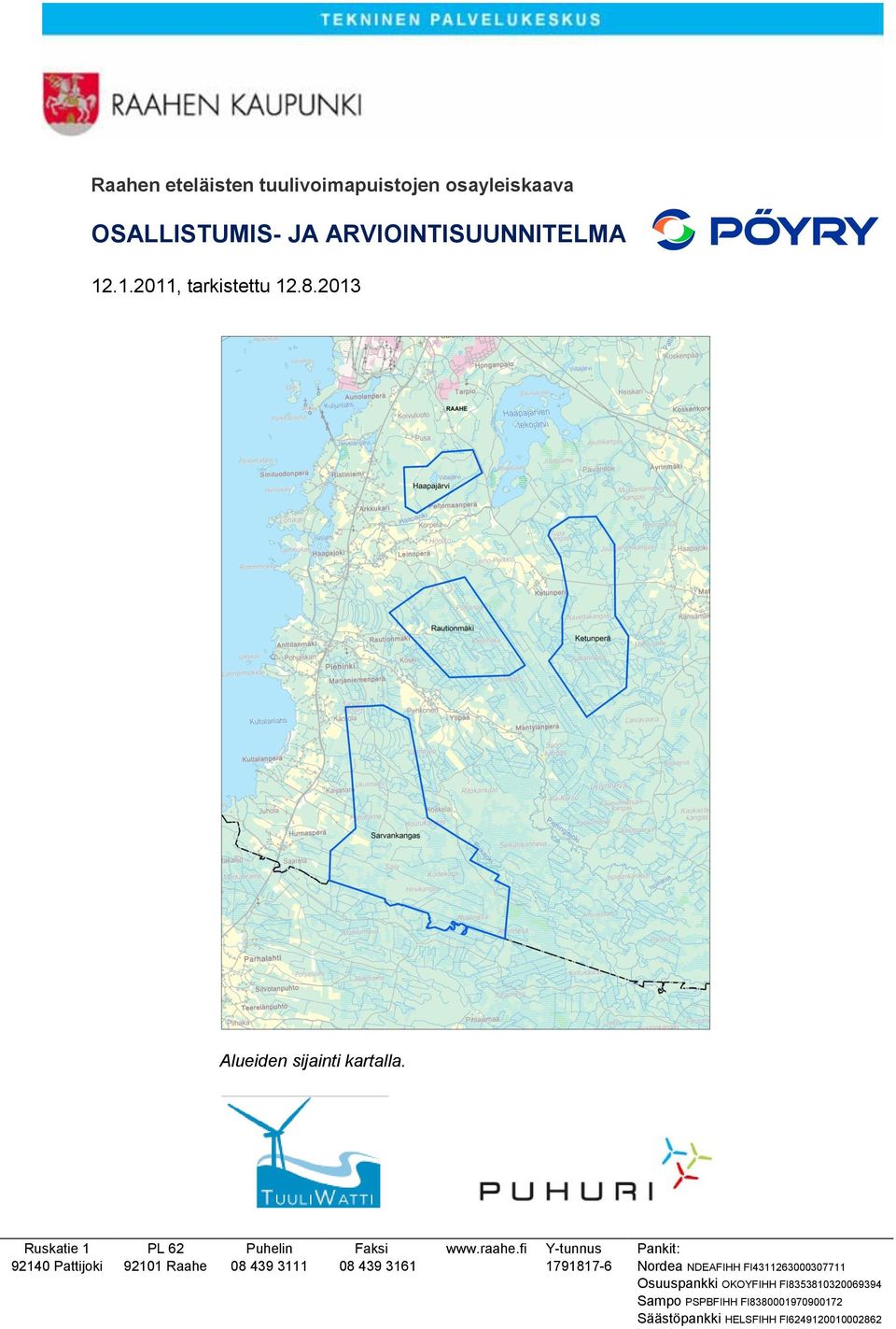 Ruskatie 1 92140 Pattijoki PL 62 92101 Raahe Puhelin 08 439 3111 Faksi 08 439 3161 www.raahe.