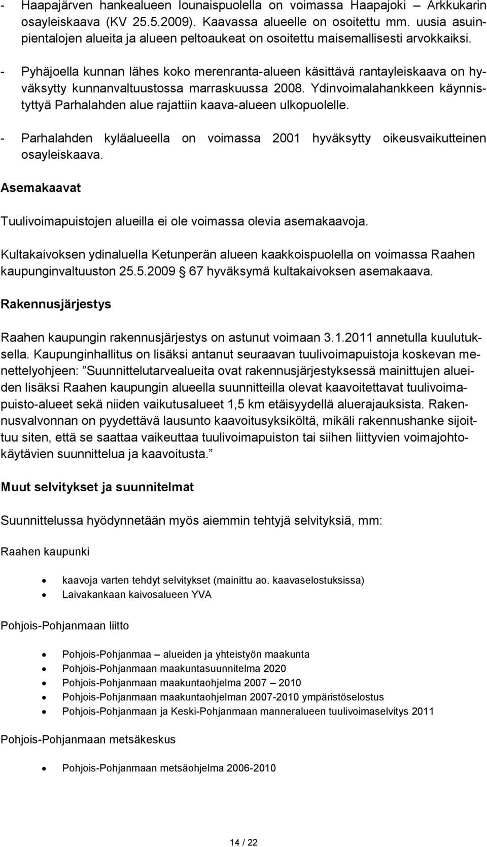 - Pyhäjoella kunnan lähes koko merenranta-alueen käsittävä rantayleiskaava on hyväksytty kunnanvaltuustossa marraskuussa 2008.