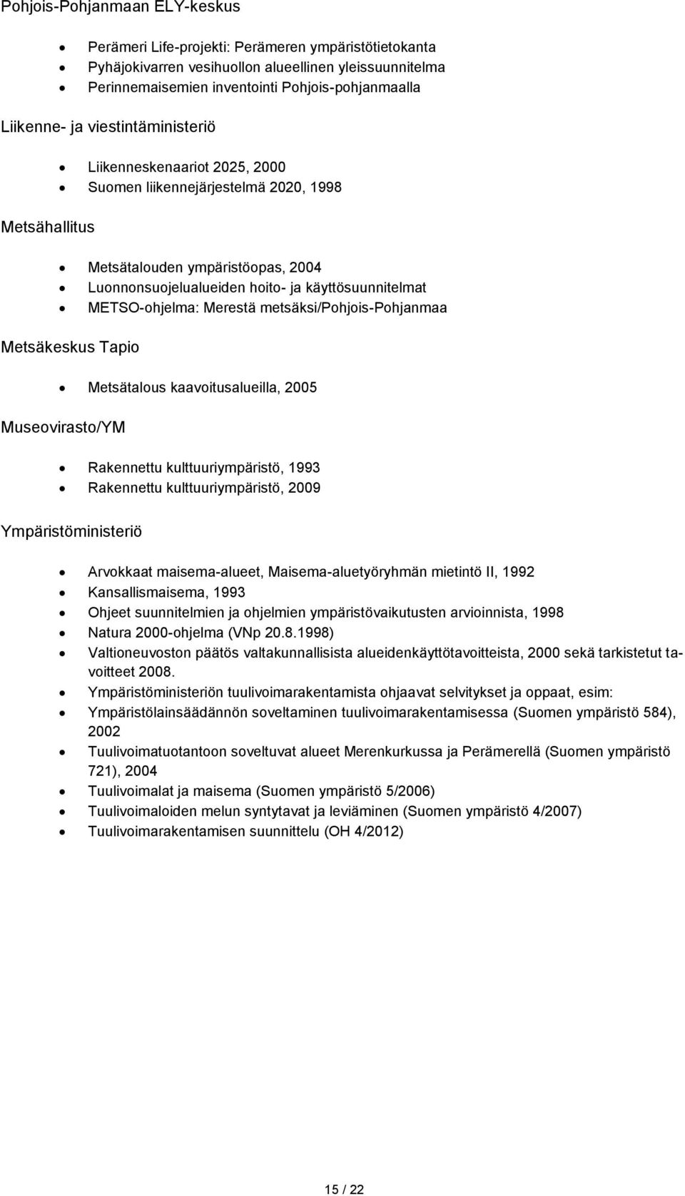 METSO-ohjelma: Merestä metsäksi/pohjois-pohjanmaa Metsäkeskus Tapio Metsätalous kaavoitusalueilla, 2005 Museovirasto/YM Rakennettu kulttuuriympäristö, 1993 Rakennettu kulttuuriympäristö, 2009