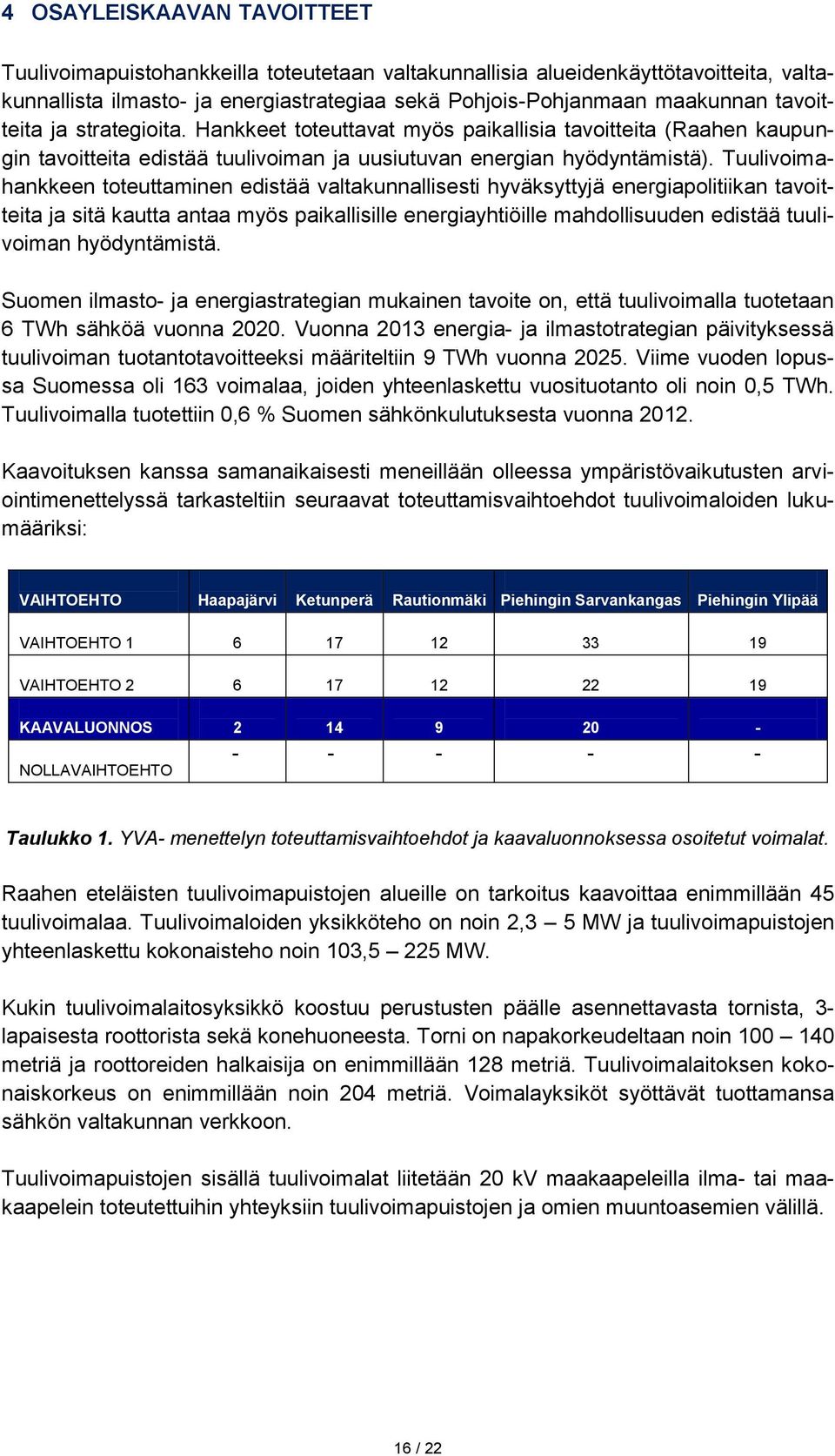 Tuulivoimahankkeen toteuttaminen edistää valtakunnallisesti hyväksyttyjä energiapolitiikan tavoitteita ja sitä kautta antaa myös paikallisille energiayhtiöille mahdollisuuden edistää tuulivoiman
