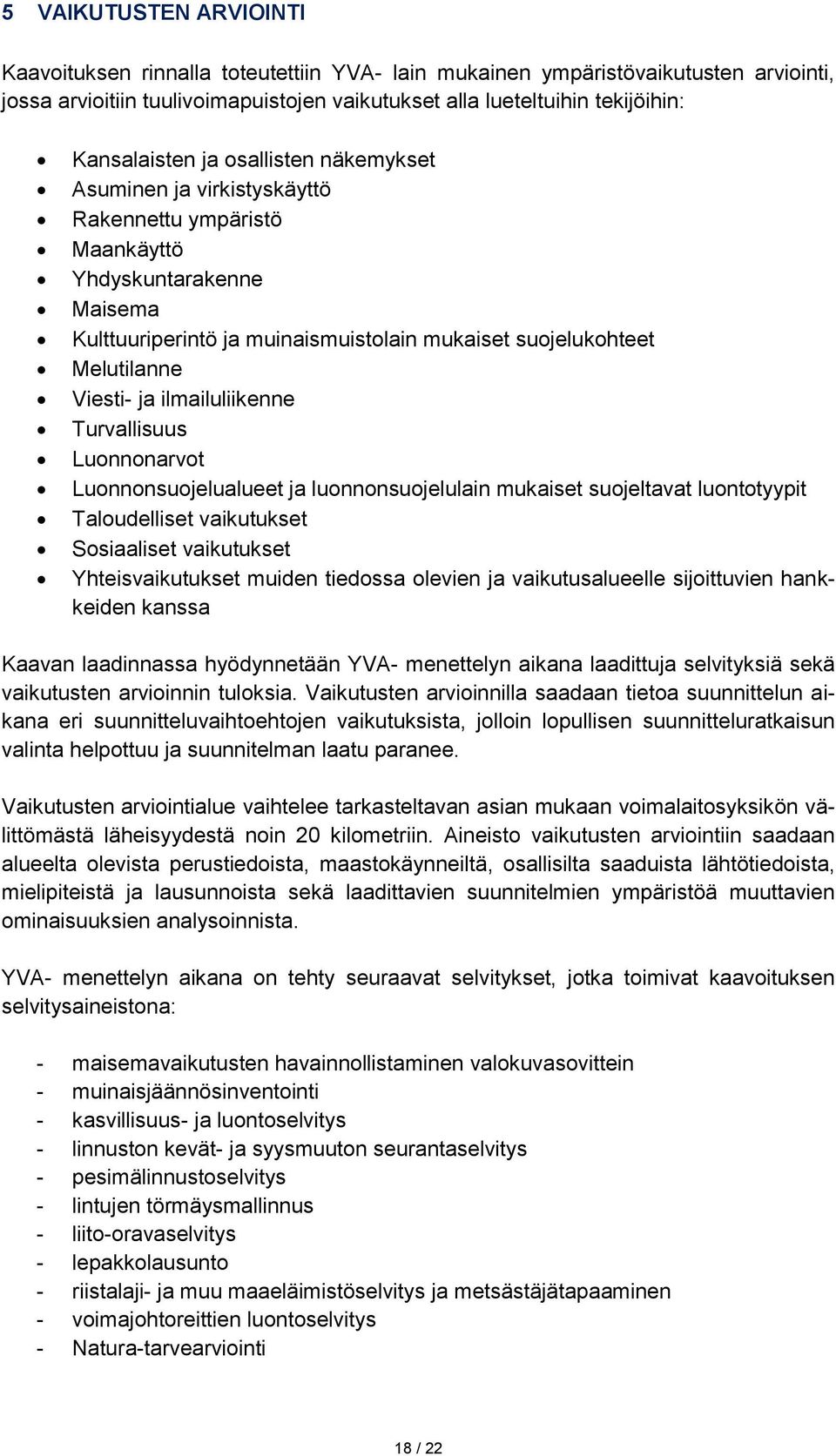 Viesti- ja ilmailuliikenne Turvallisuus Luonnonarvot Luonnonsuojelualueet ja luonnonsuojelulain mukaiset suojeltavat luontotyypit Taloudelliset vaikutukset Sosiaaliset vaikutukset Yhteisvaikutukset