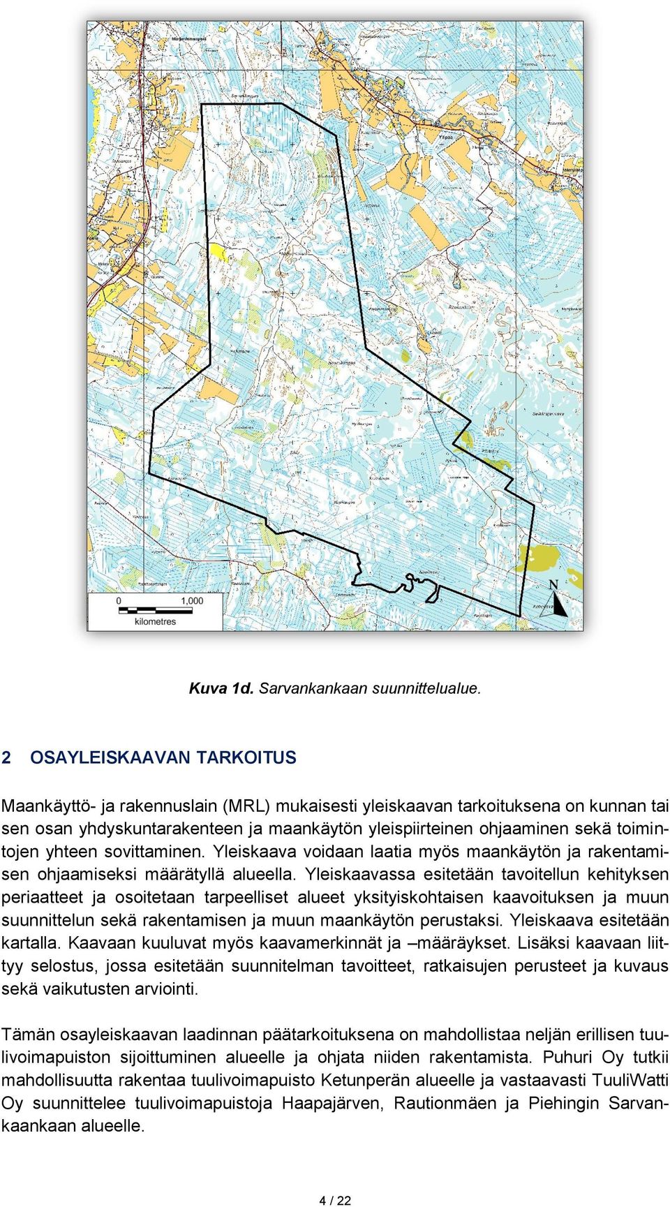 yhteen sovittaminen. Yleiskaava voidaan laatia myös maankäytön ja rakentamisen ohjaamiseksi määrätyllä alueella.