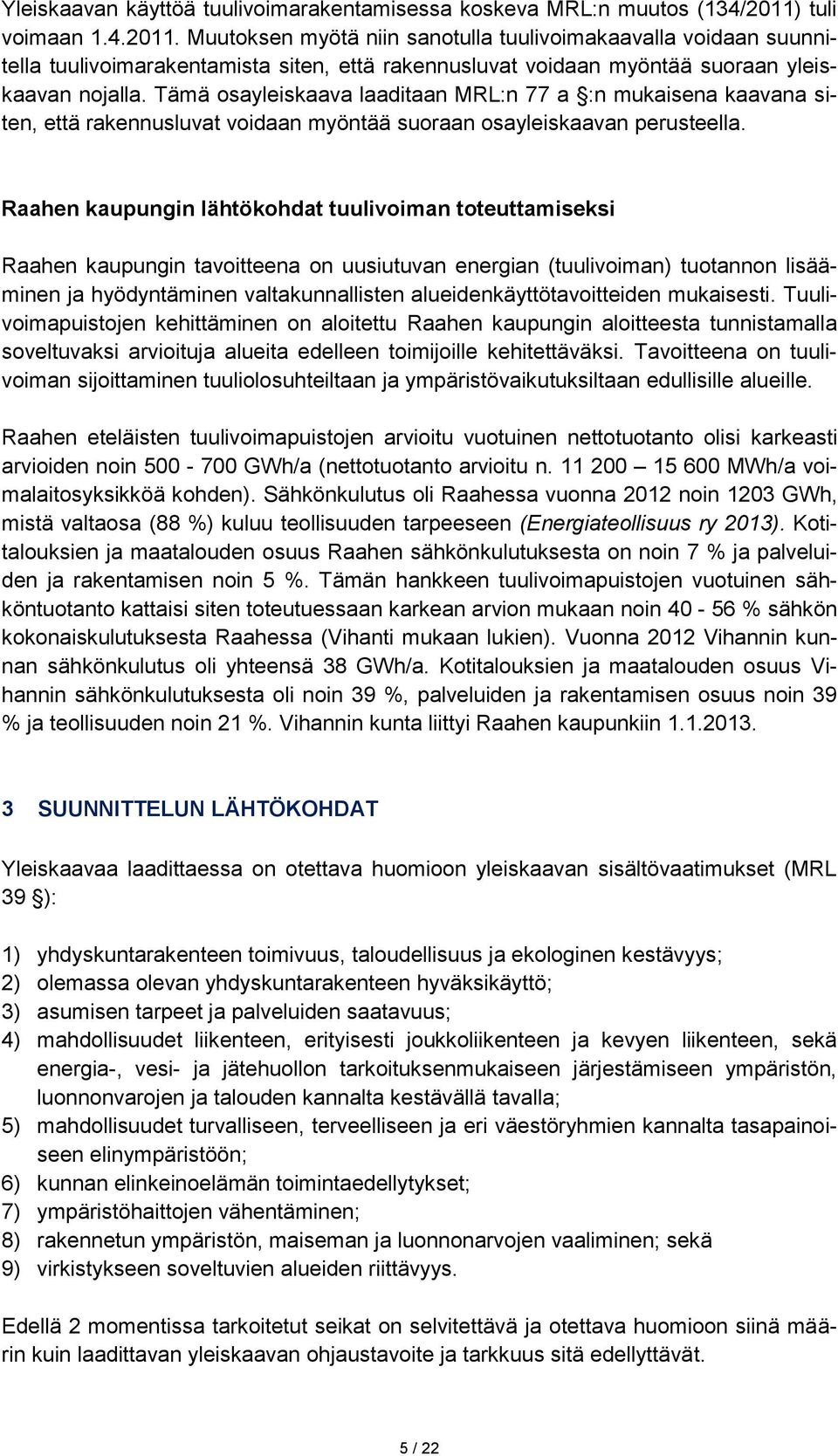 Tämä osayleiskaava laaditaan MRL:n 77 a :n mukaisena kaavana siten, että rakennusluvat voidaan myöntää suoraan osayleiskaavan perusteella.