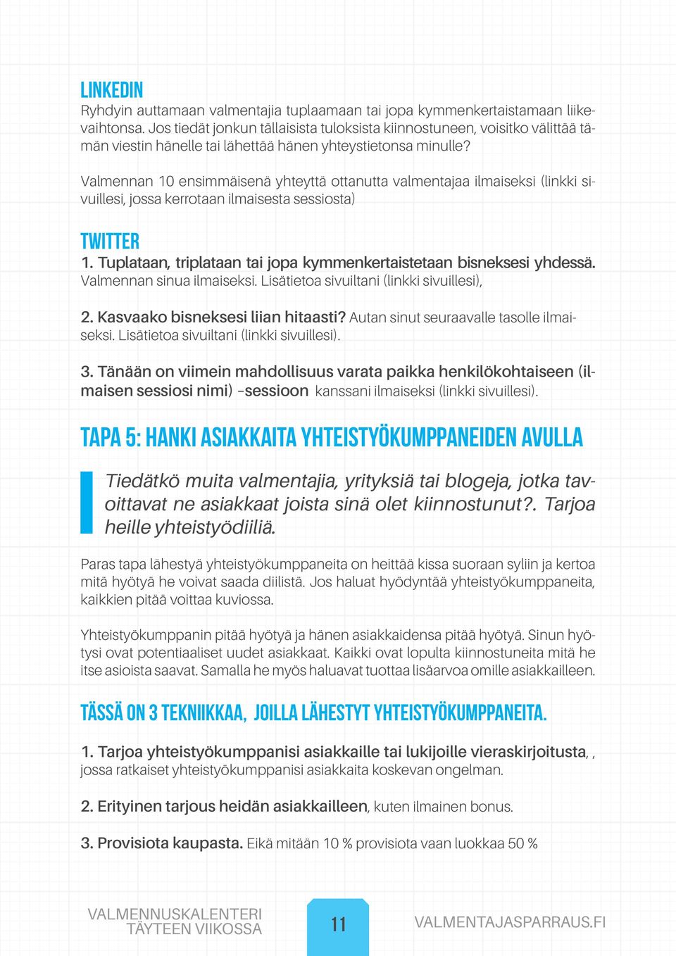 Valmennan 10 ensimmäisenä yhteyttä ottanutta valmentajaa ilmaiseksi (linkki sivuillesi, jossa kerrotaan ilmaisesta sessiosta) Twitter 1.