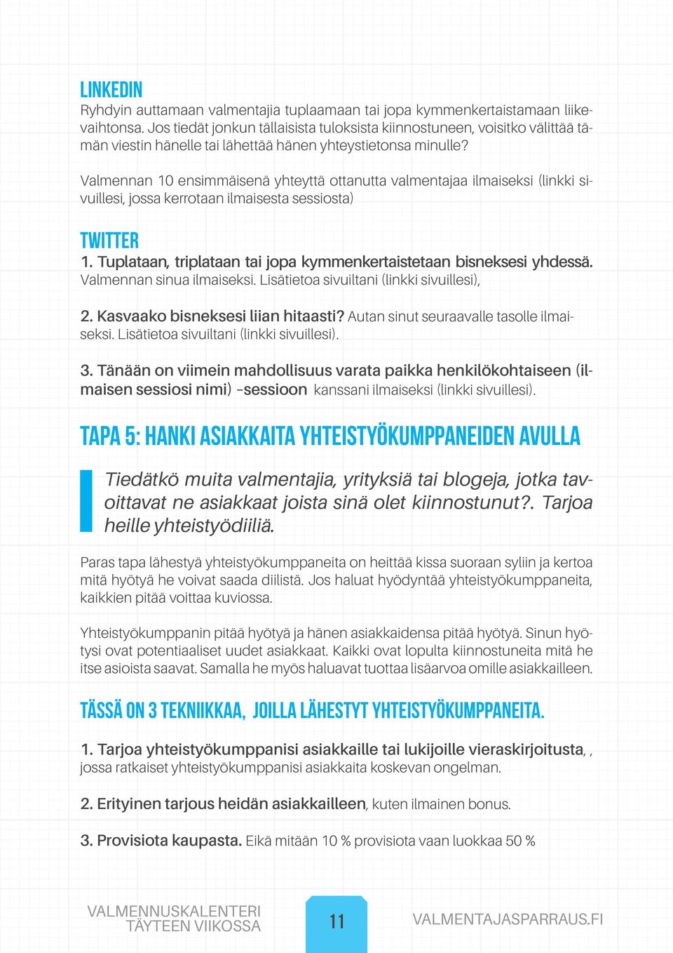 Valmennan 10 ensimmäisenä yhteyttä ottanutta valmentajaa ilmaiseksi (linkki sivuillesi, jossa kerrotaan ilmaisesta sessiosta) Twitter 1.