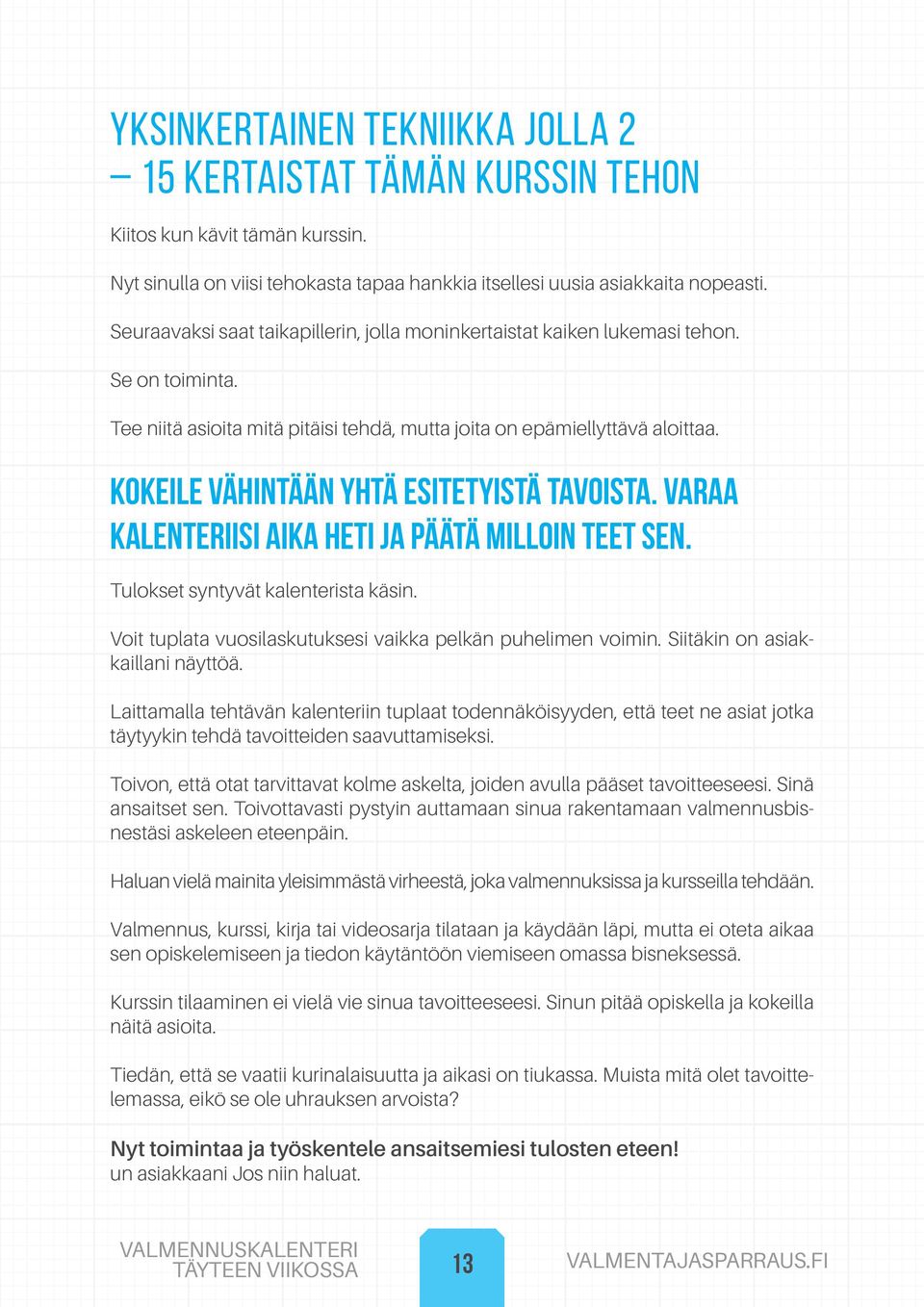 Kokeile vähintään yhtä esitetyistä tavoista. Varaa kalenteriisi aika heti ja päätä milloin teet sen. Tulokset syntyvät kalenterista käsin.