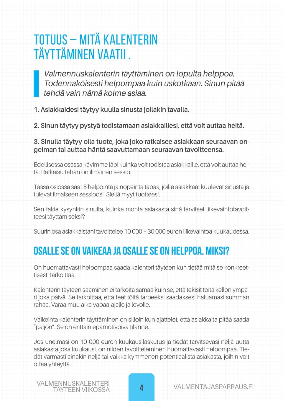 Sinulla täytyy olla tuote, joka joko ratkaisee asiakkaan seuraavan ongelman tai auttaa häntä saavuttamaan seuraavan tavoitteensa.
