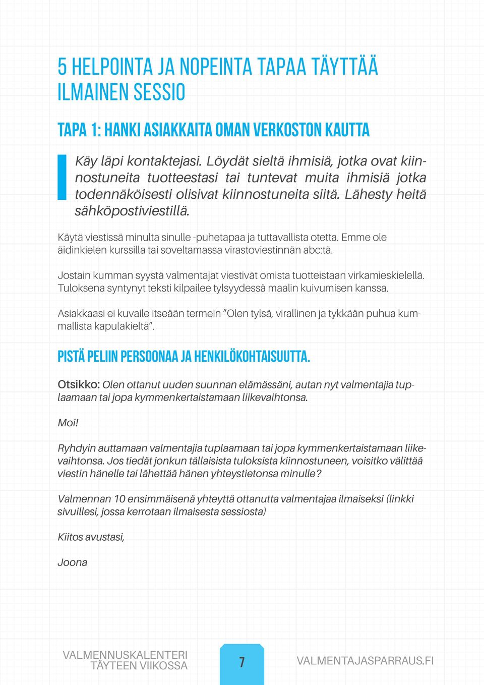 Käytä viestissä minulta sinulle -puhetapaa ja tuttavallista otetta. Emme ole äidinkielen kurssilla tai soveltamassa virastoviestinnän abc:tä.