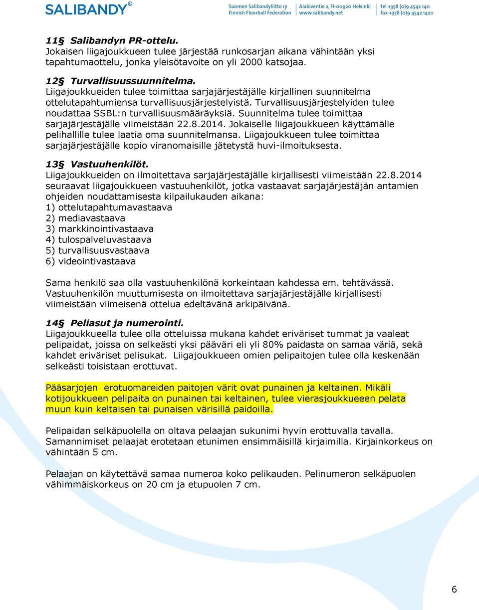 Suunnitelma tulee toimittaa sarjajärjestäjälle viimeistään 22.8.2014. Jokaiselle liigajoukkueen käyttämälle pelihallille tulee laatia oma suunnitelmansa.