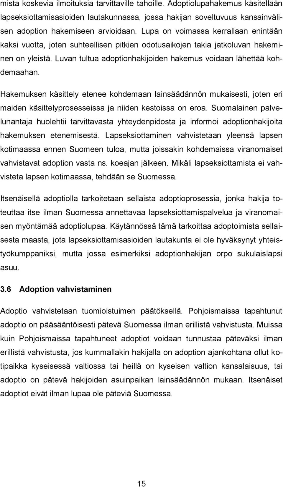 Hakemuksen käsittely etenee kohdemaan lainsäädännön mukaisesti, joten eri maiden käsittelyprosesseissa ja niiden kestoissa on eroa.