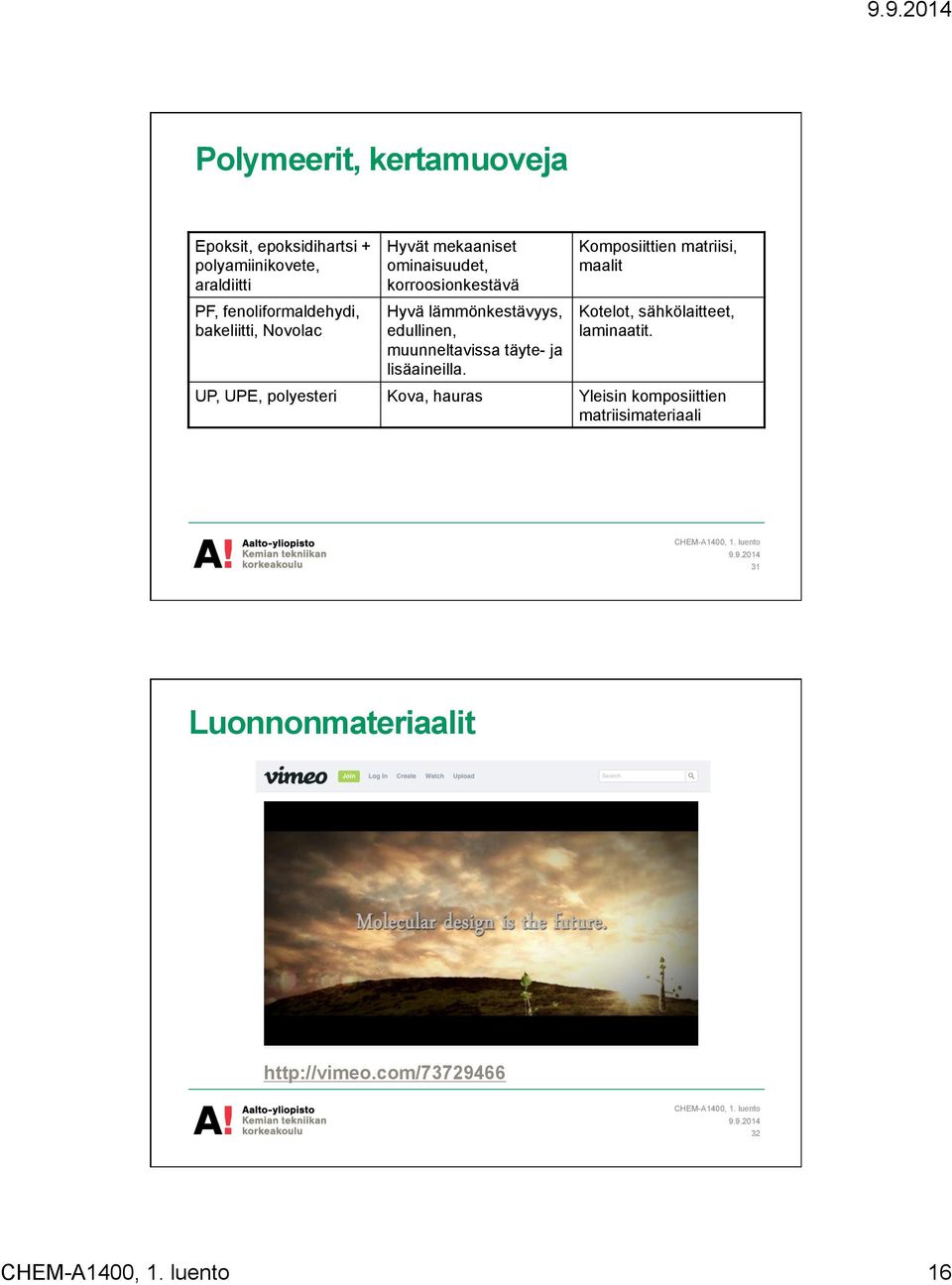 muunneltavissa täyte- ja lisäaineilla. Komposiittien matriisi, maalit Kotelot, sähkölaitteet, laminaatit.