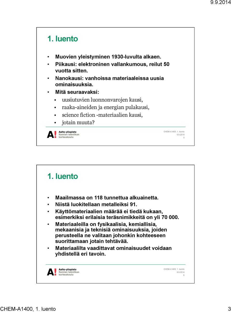 luento Maailmassa on 118 tunnettua alkuainetta. Niistä luokitellaan metalleiksi 91. Käyttömateriaalien määrää ei tiedä kukaan, esimerkiksi erilaisia teräsnimikkeitä on yli 70 000.