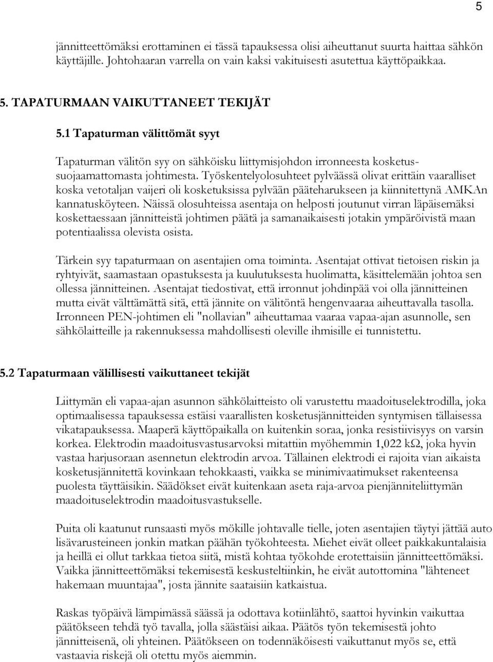 Työskentelyolosuhteet pylväässä olivat erittäin vaaralliset koska vetotaljan vaijeri oli kosketuksissa pylvään pääteharukseen ja kiinnitettynä AMKAn kannatusköyteen.