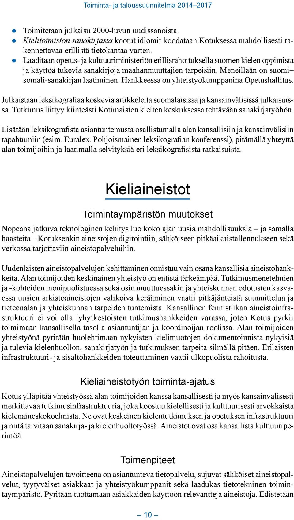 Hankkeessa on yhteistyökumppanina Opetushallitus. Julkaistaan leksikografiaa koskevia artikkeleita suomalaisissa ja kansainvälisissä julkaisuissa.