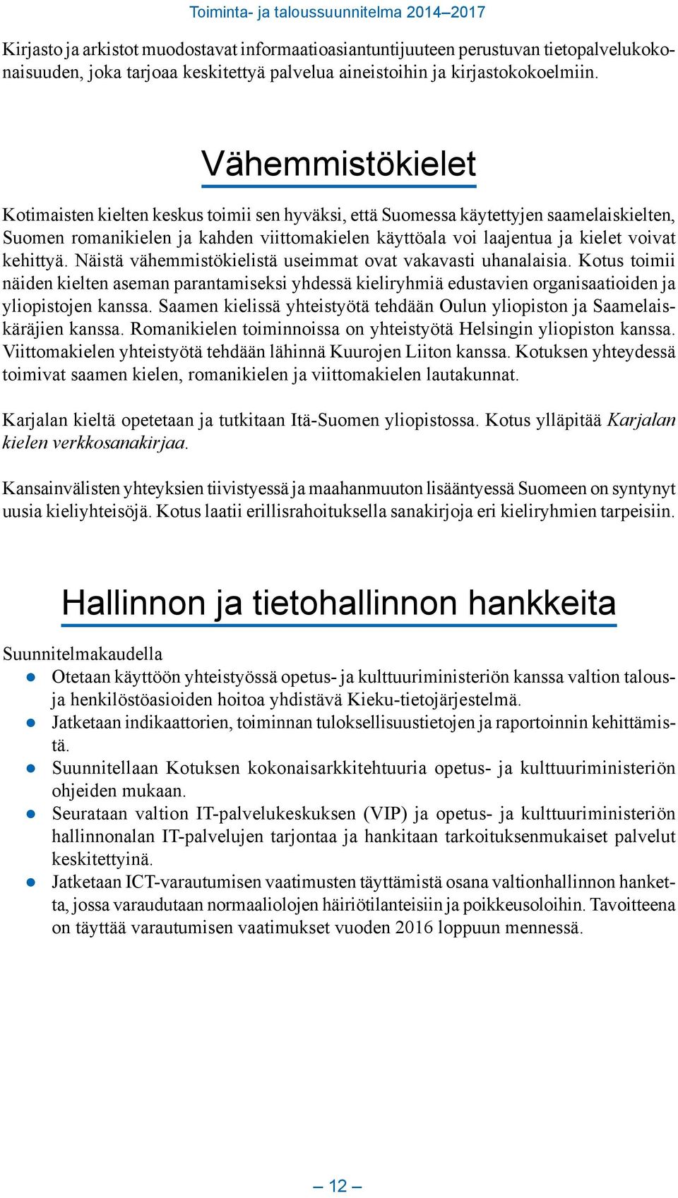 kehittyä. Näistä vähemmistökielistä useimmat ovat vakavasti uhanalaisia. Kotus toimii näiden kielten aseman parantamiseksi yhdessä kieliryhmiä edustavien organisaatioiden ja yliopistojen kanssa.