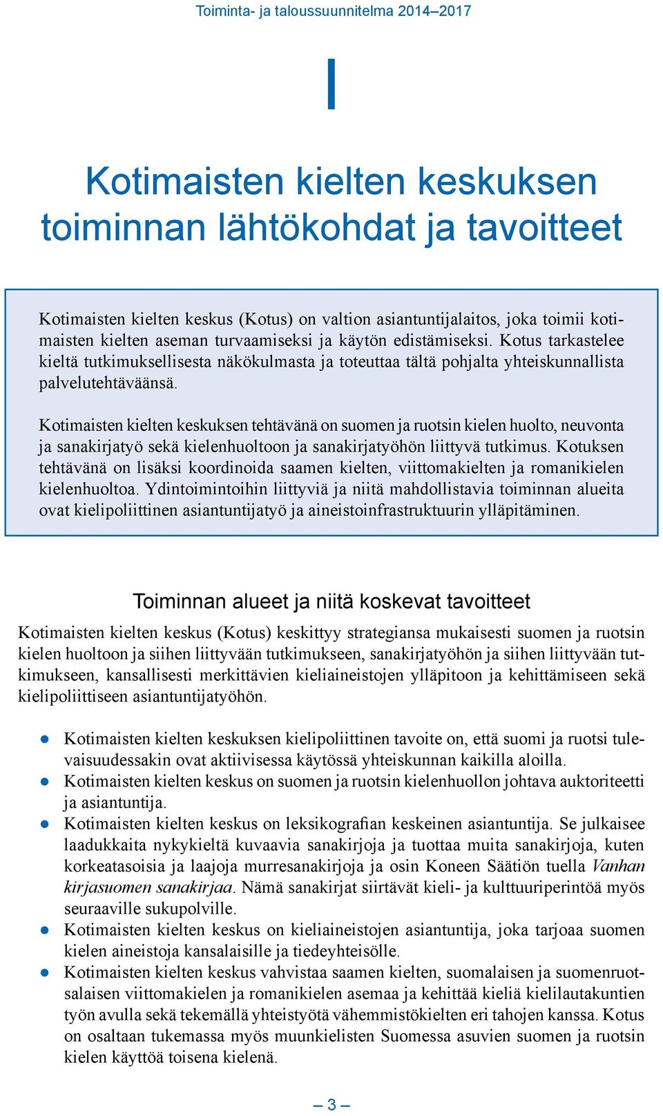 Kotimaisten kielten keskuksen tehtävänä on suomen ja ruotsin kielen huolto, neuvonta ja sanakirjatyö sekä kielenhuoltoon ja sanakirjatyöhön liittyvä tutkimus.