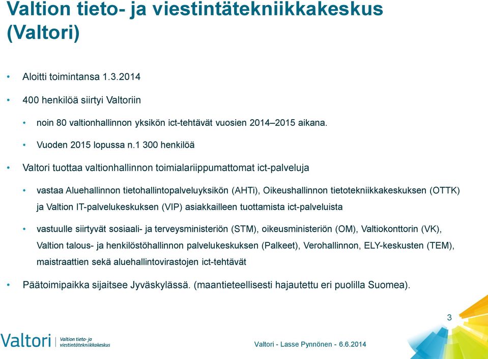 1 300 henkilöä Valtori tuottaa valtionhallinnon toimialariippumattomat ict-palveluja vastaa Aluehallinnon tietohallintopalveluyksikön (AHTi), Oikeushallinnon tietotekniikkakeskuksen (OTTK) ja Valtion