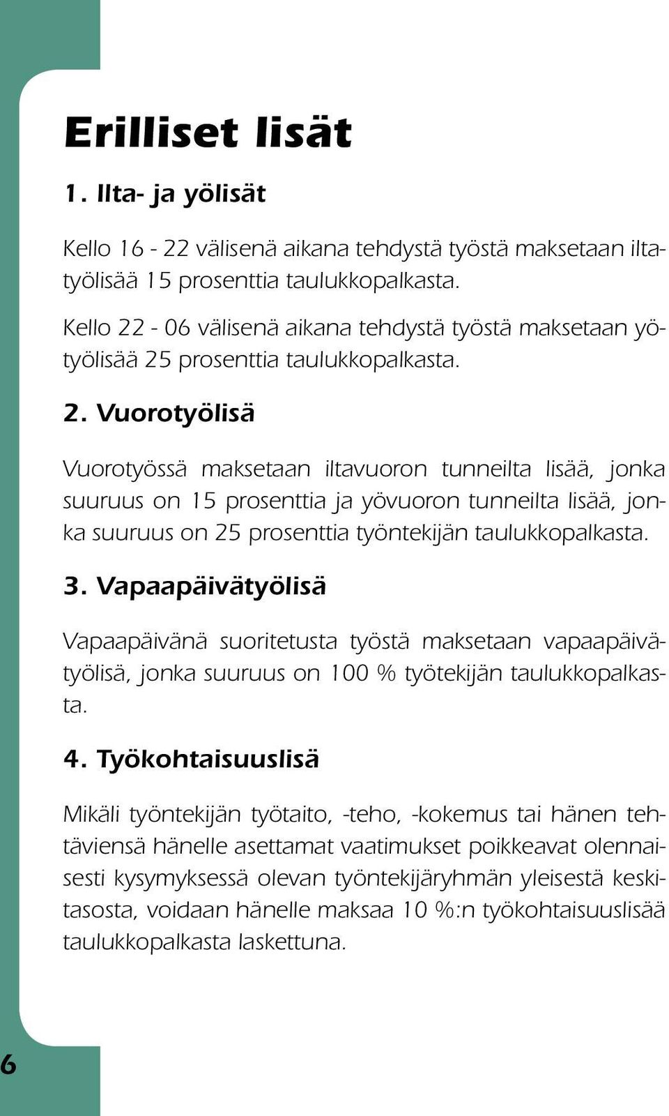 3. Vapaapäivätyölisä Vapaapäivänä suoritetusta työstä maksetaan vapaapäivätyölisä, jonka suuruus on 100 % työtekijän taulukkopalkasta. 4.