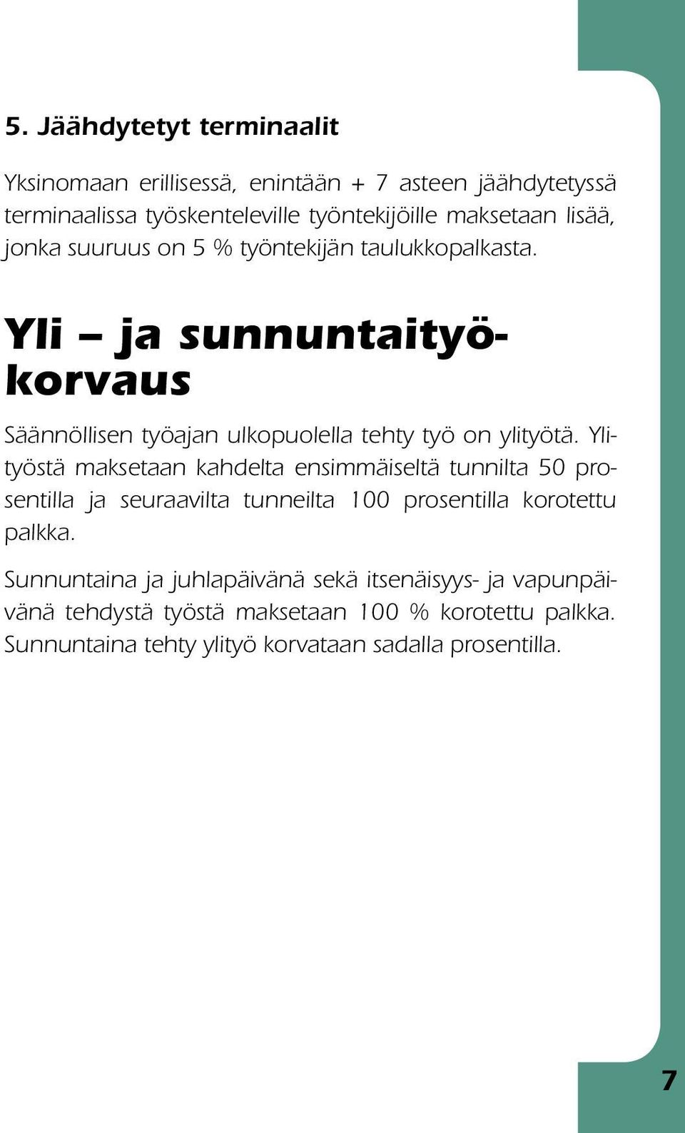 Ylityöstä maksetaan kahdelta ensimmäiseltä tunnilta 50 prosentilla ja seuraavilta tunneilta 100 prosentilla korotettu palkka.