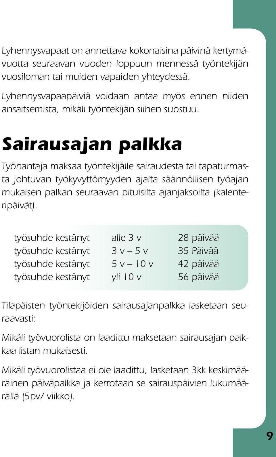 Sairausajan palkka Työnantaja maksaa työntekijälle sairaudesta tai tapaturmasta johtuvan työkyvyttömyyden ajalta säännöllisen työajan mukaisen palkan seuraavan pituisilta ajanjaksoilta