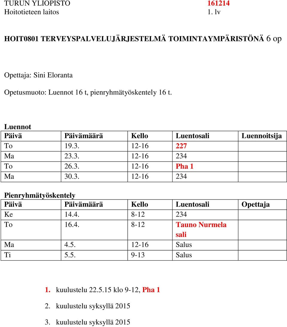 3. 12-16 Pha 1 Ma 30.3. 12-16 234 Pienryhmätyöskentely Opettaja Ke 14.4. 8-12 234 To 16.4. 8-12 Tauno Nurmela sali Ma 4.