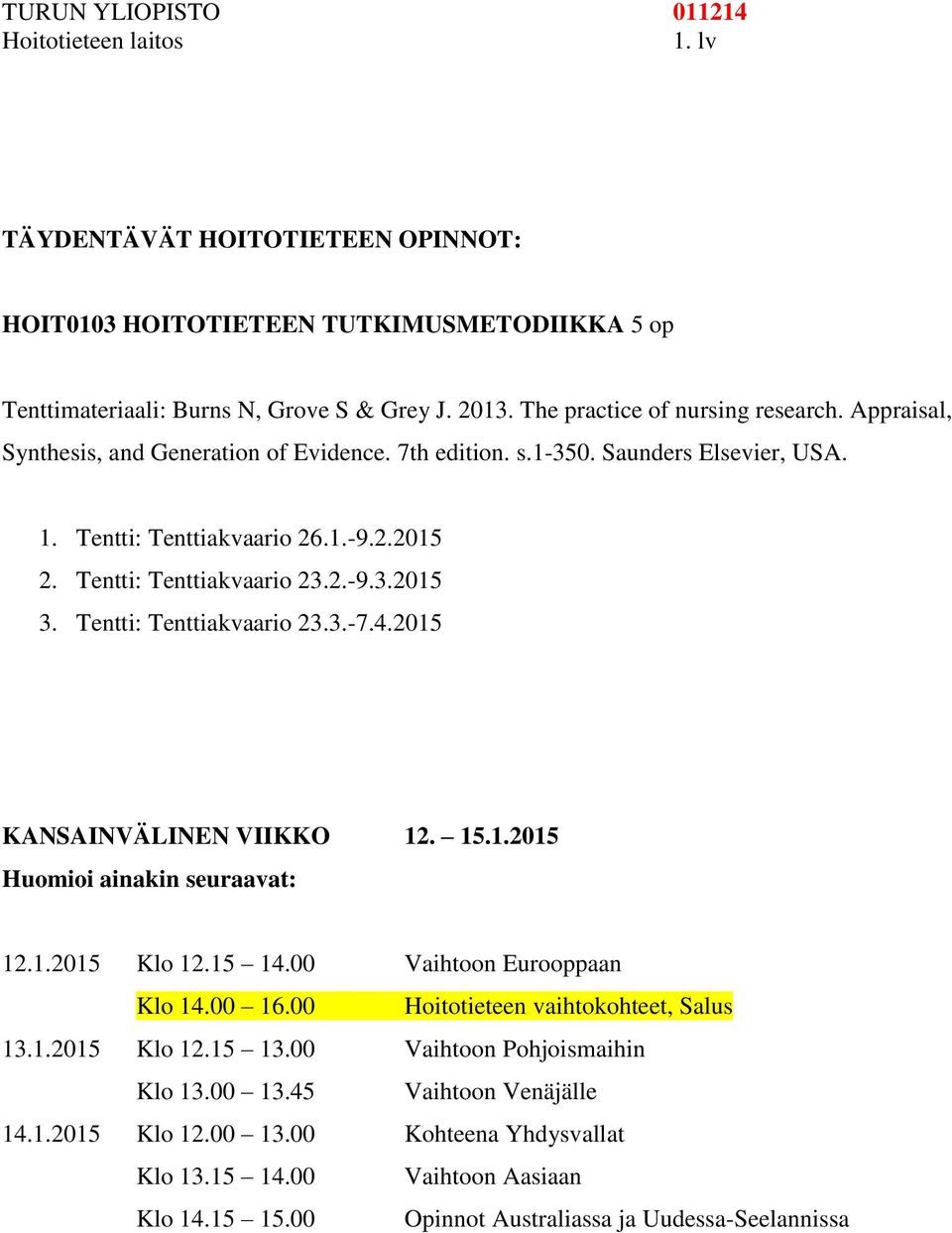 Tentti: Tenttiakvaario 23.3.-7.4.2015 KANSAINVÄLINEN VIIKKO 12. 15.1.2015 Huomioi ainakin seuraavat: 12.1.2015 Klo 12.15 14.00 Vaihtoon Eurooppaan Klo 14.00 16.