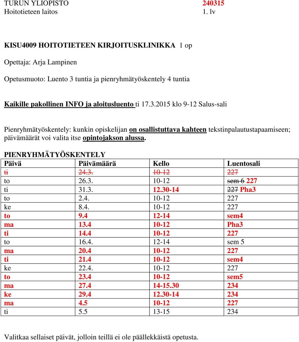 PIENRYHMÄTYÖSKENTELY ti 24.3. 10-12 227 to 26.3. 10-12 sem 6 227 ti 31.3. 12.30-14 227 Pha3 to 2.4. 10-12 227 ke 8.4. 10-12 227 to 9.4 12-14 sem4 ma 13.4 10-12 Pha3 ti 14.4 10-12 227 to 16.4. 12-14 sem 5 ma 20.