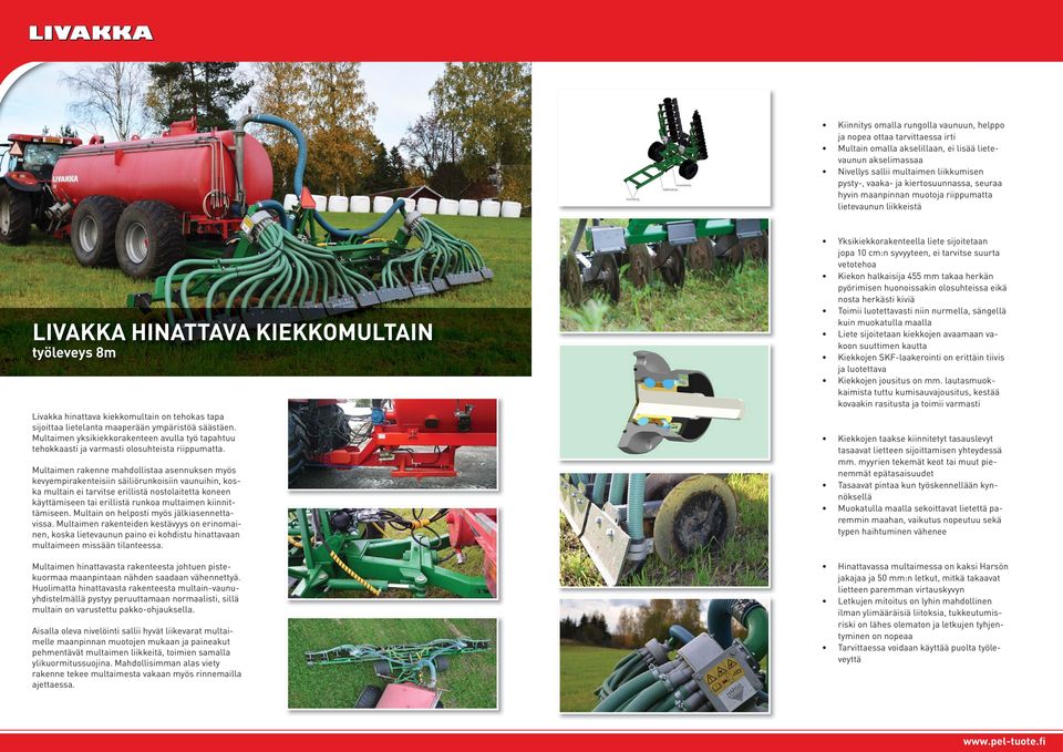maaperään ympäristöä säästäen. Multaimen yksikiekkorakenteen avulla työ tapahtuu tehokkaasti ja varmasti olosuhteista riippumatta.