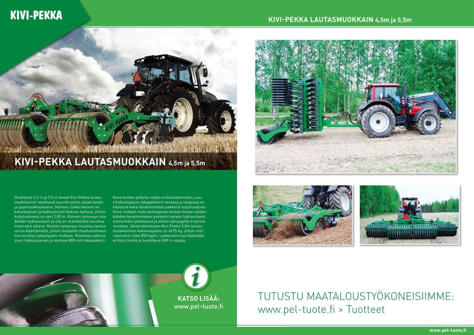 Koneen työsyvyys muuttuu lautasvarsia kääntämällä, jolloin lautasten maahanottokulma muuttuu työsyvyyden mukaan. Koneissa vakiona suuri halkaisijainen ja kantava 800 mm takapakkeri.