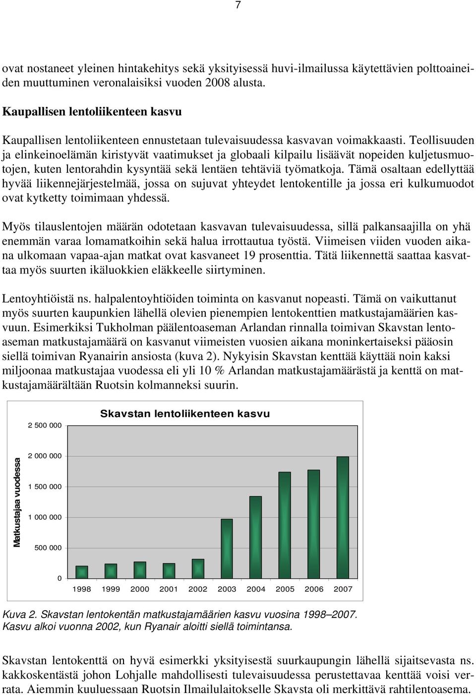 Teollisuuden ja elinkeinoelämän kiristyvät vaatimukset ja globaali kilpailu lisäävät nopeiden kuljetusmuotojen, kuten lentorahdin kysyntää sekä lentäen tehtäviä työmatkoja.