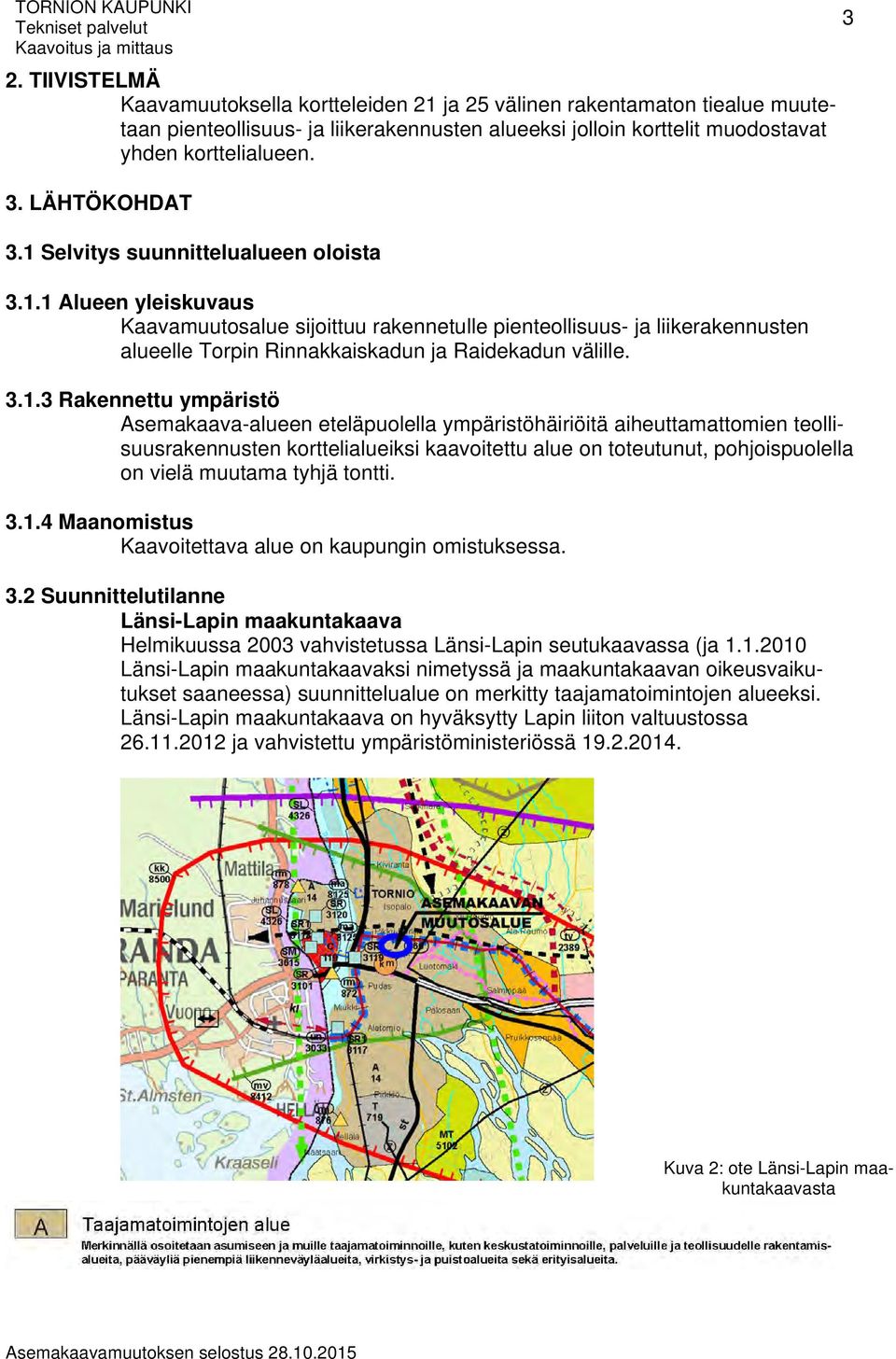 LÄHTÖKOHDAT 3.1 Selvitys suunnittelualueen oloista 3.1.1 Alueen yleiskuvaus Kaavamuutosalue sijoittuu rakennetulle pienteollisuus- ja liikerakennusten alueelle Torpin Rinnakkaiskadun ja Raidekadun välille.