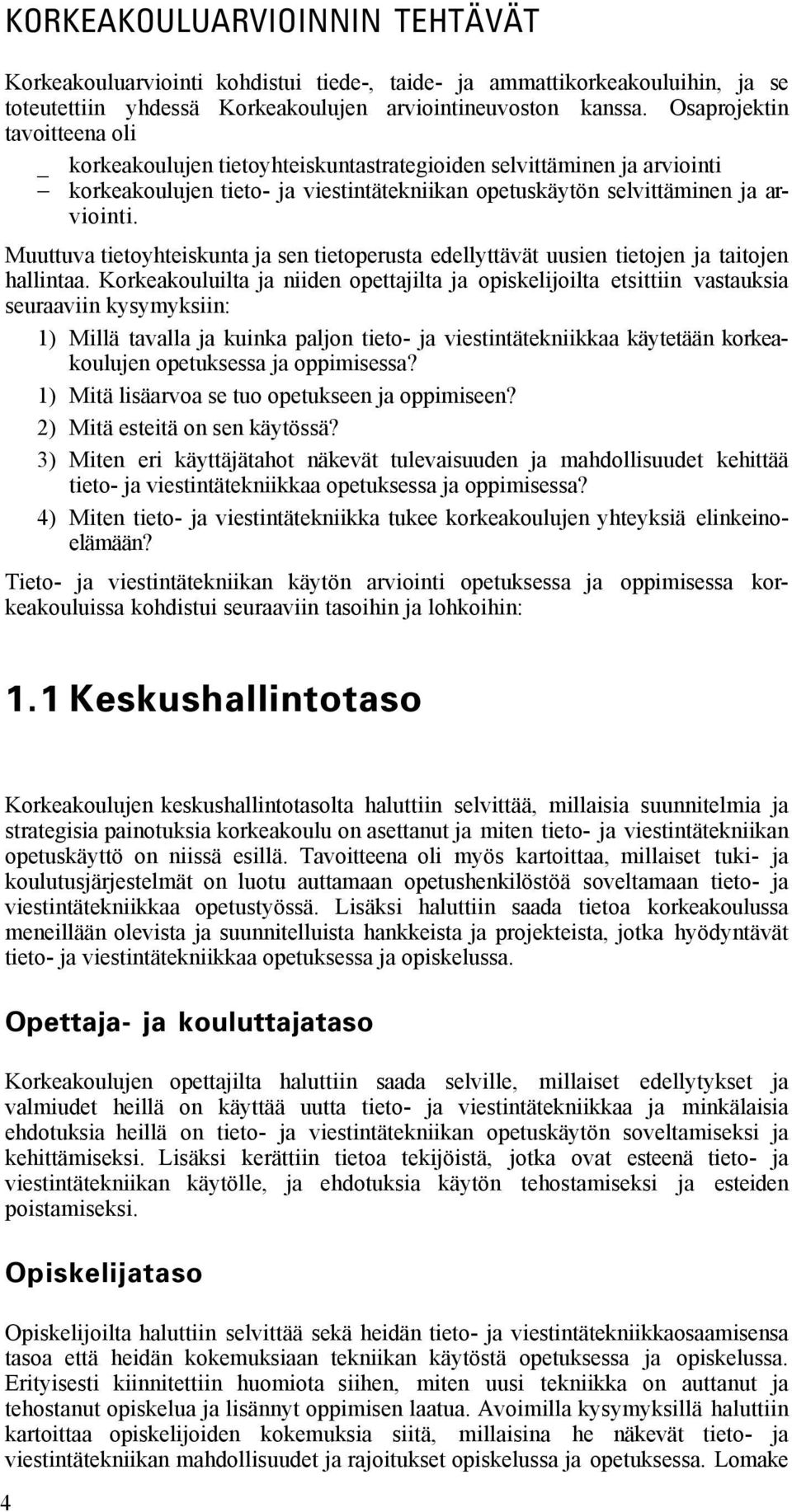 Muuttuva tietoyhteiskunta ja sen tietoperusta edellyttävät uusien tietojen ja taitojen hallintaa.