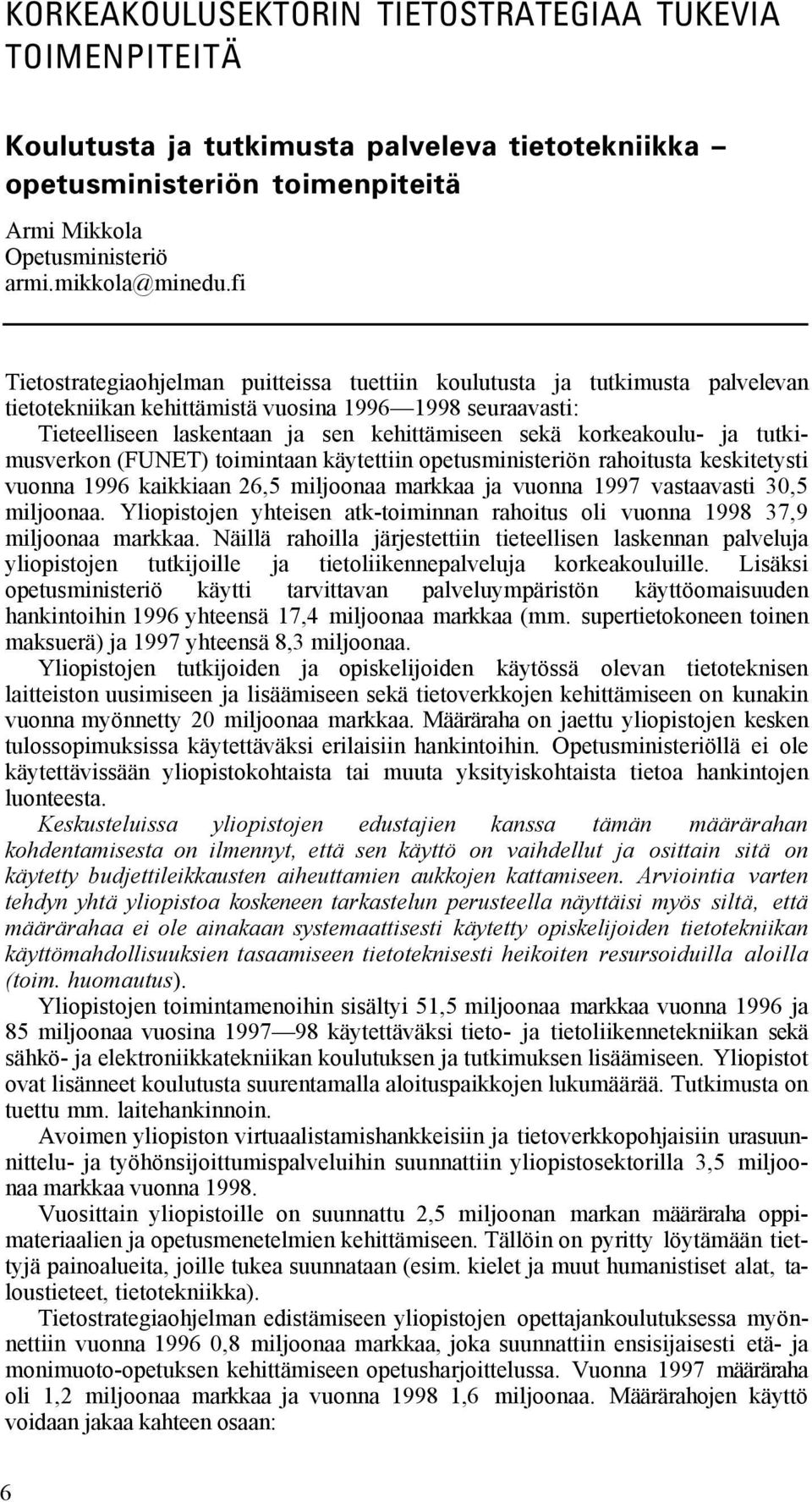 korkeakoulu- ja tutkimusverkon (FUNET) toimintaan käytettiin opetusministeriön rahoitusta keskitetysti vuonna 1996 kaikkiaan 26,5 miljoonaa markkaa ja vuonna 1997 vastaavasti 30,5 miljoonaa.