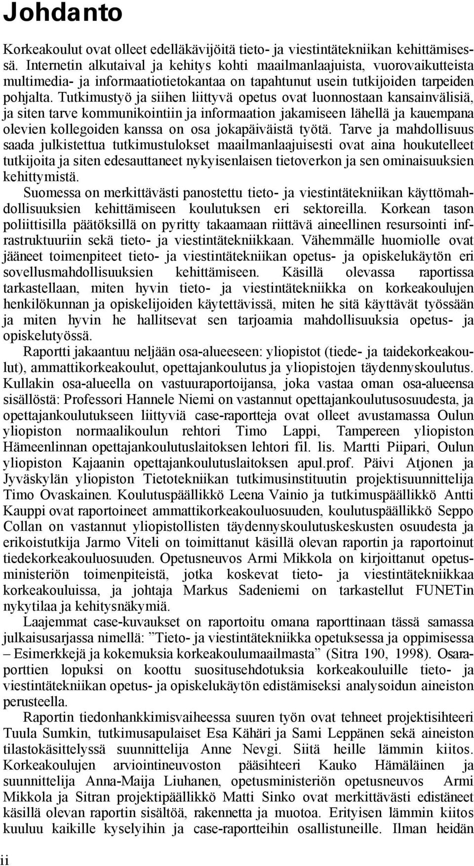 Tutkimustyö ja siihen liittyvä opetus ovat luonnostaan kansainvälisiä, ja siten tarve kommunikointiin ja informaation jakamiseen lähellä ja kauempana olevien kollegoiden kanssa on osa jokapäiväistä