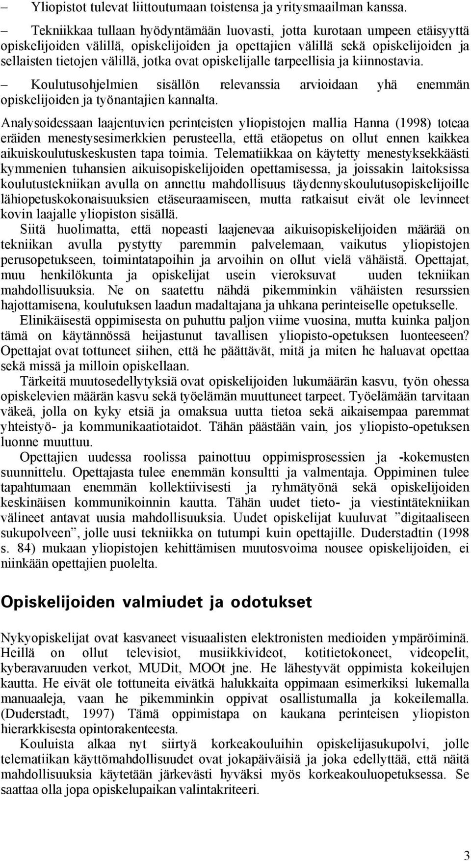 opiskelijalle tarpeellisia ja kiinnostavia. Koulutusohjelmien sisällön relevanssia arvioidaan yhä enemmän opiskelijoiden ja työnantajien kannalta.